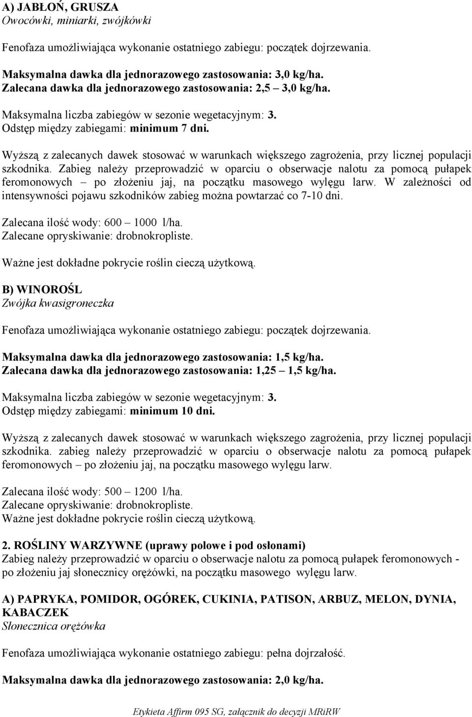 Zabieg należy przeprowadzić w oparciu o obserwacje nalotu za pomocą pułapek feromonowych po złożeniu jaj, na początku masowego wylęgu larw.