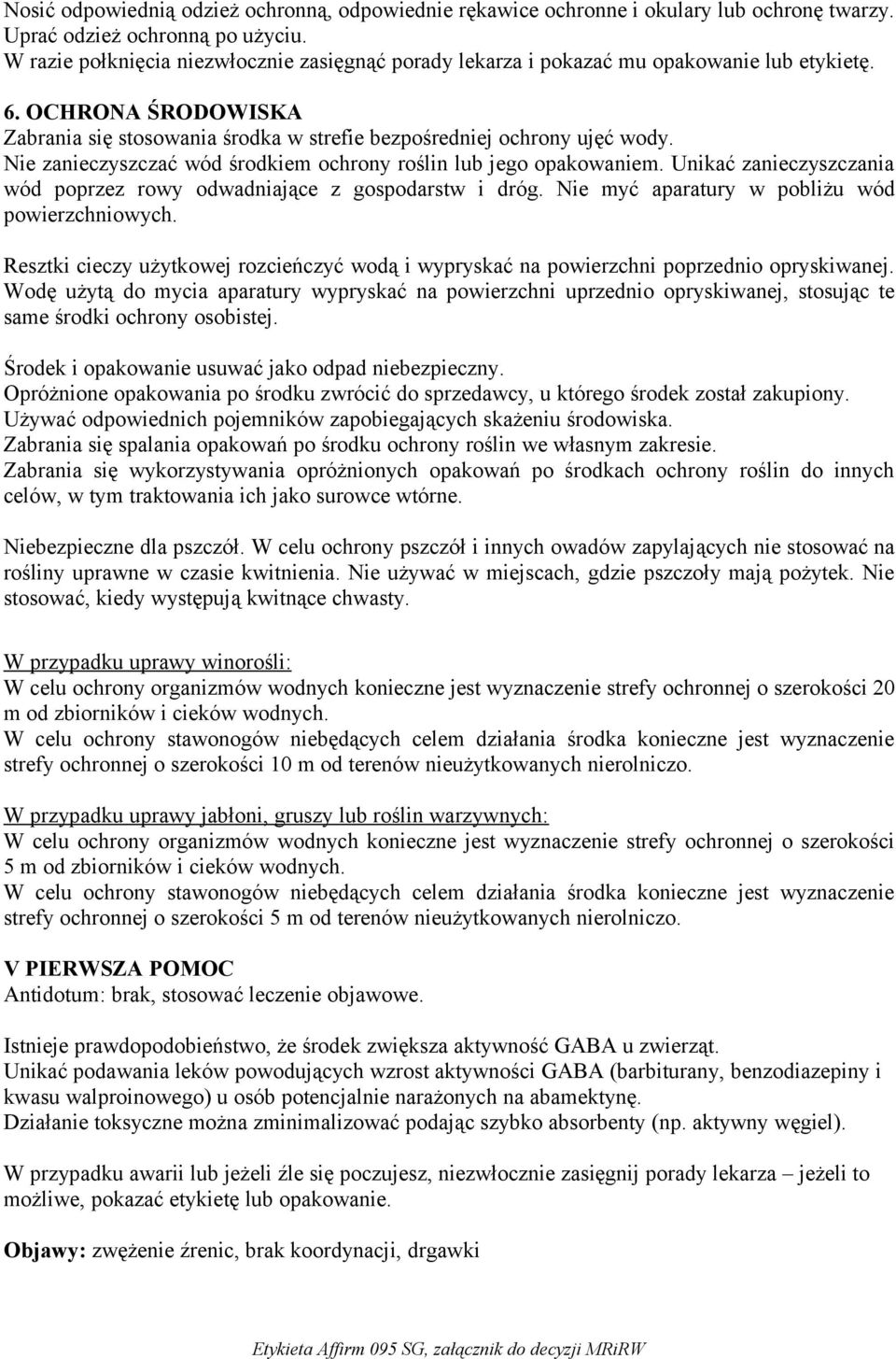 Nie zanieczyszczać wód środkiem ochrony roślin lub jego opakowaniem. Unikać zanieczyszczania wód poprzez rowy odwadniające z gospodarstw i dróg. Nie myć aparatury w pobliżu wód powierzchniowych.