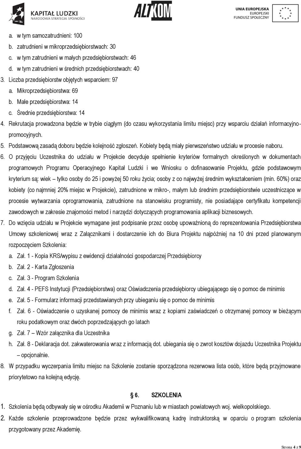 Rekrutacja prowadzona będzie w trybie ciągłym (do czasu wykorzystania limitu miejsc) przy wsparciu działań informacyjnopromocyjnych. 5. Podstawową zasadą doboru będzie kolejność zgłoszeń.