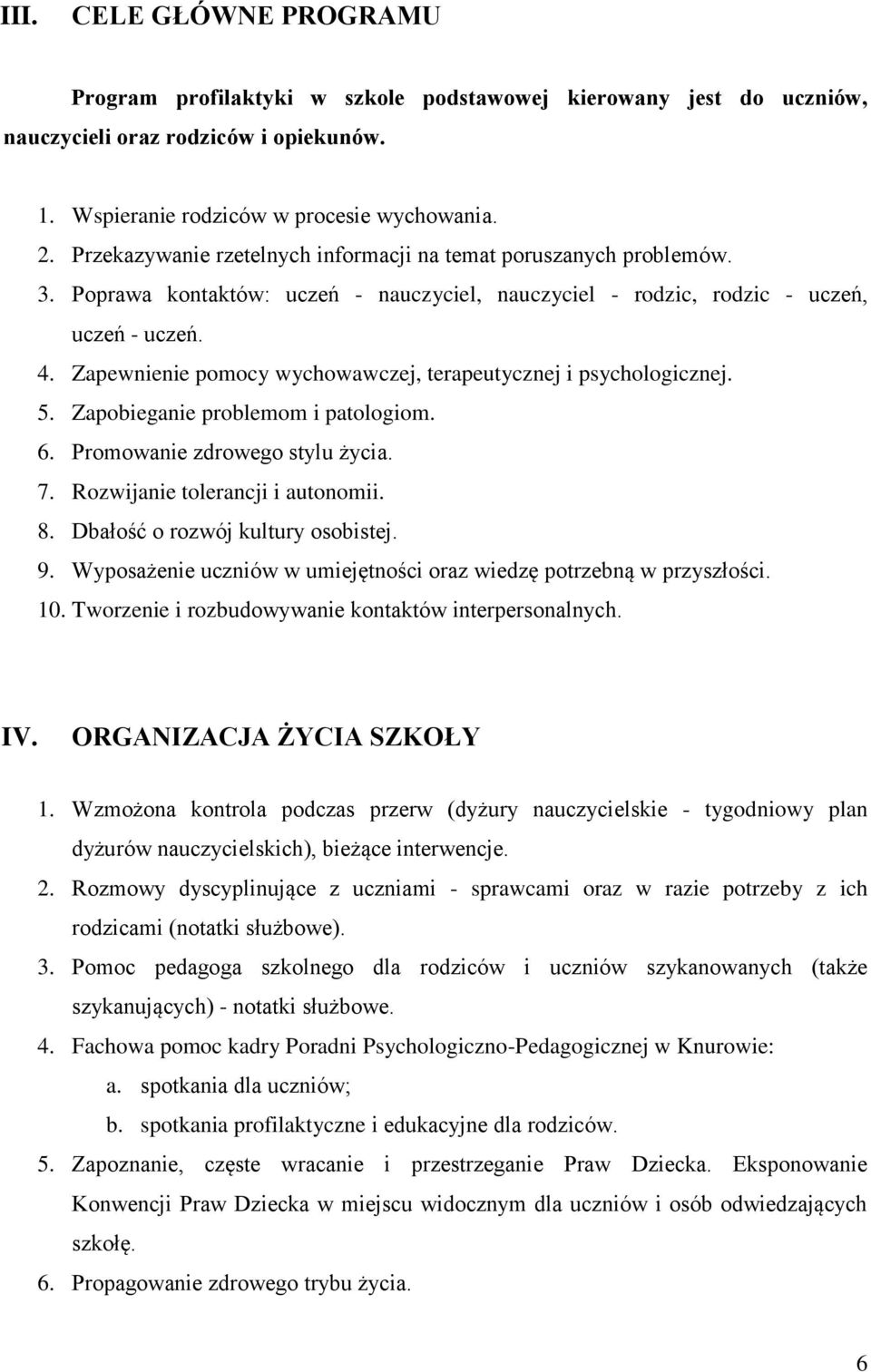 Zapewnienie pomocy wychowawczej, terapeutycznej i psychologicznej. 5. Zapobieganie problemom i patologiom. 6. Promowanie zdrowego stylu życia. 7. Rozwijanie tolerancji i autonomii. 8.