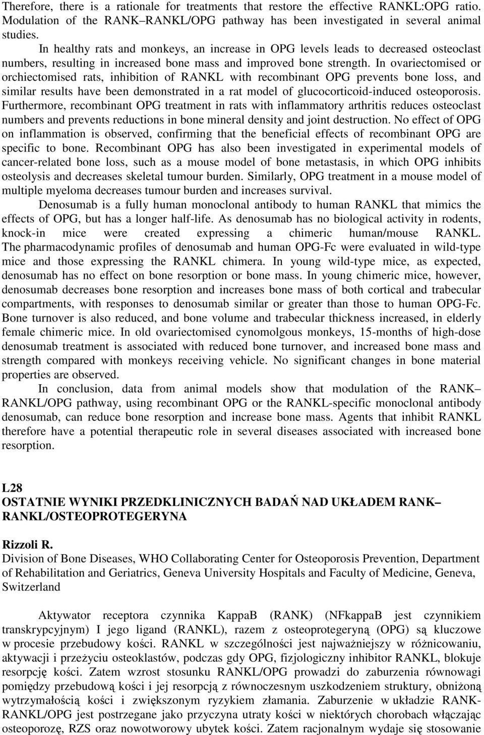 In ovariectomised or orchiectomised rats, inhibition of RANKL with recombinant OPG prevents bone loss, and similar results have been demonstrated in a rat model of glucocorticoid-induced osteoporosis.