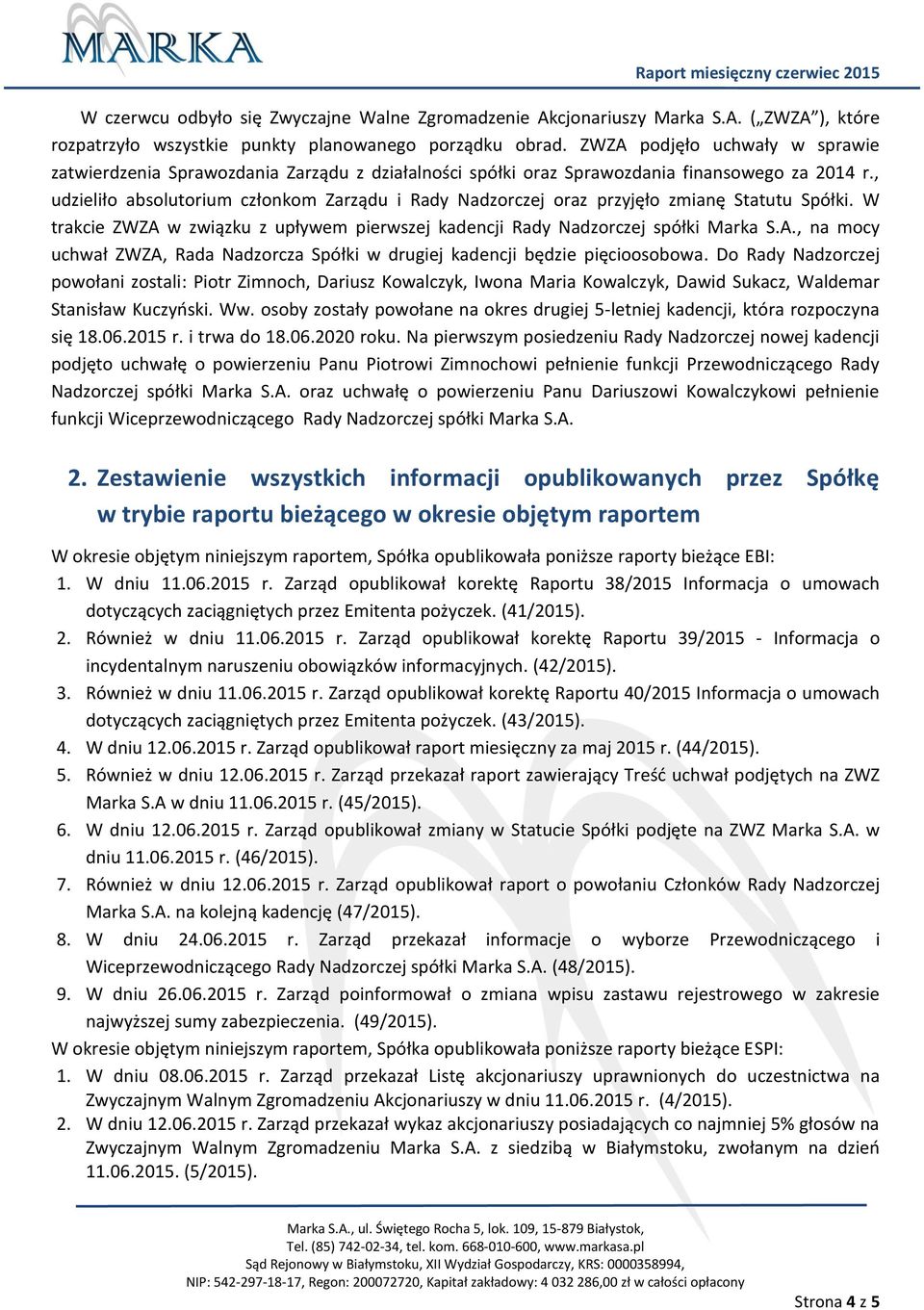 , udzieliło absolutorium członkom Zarządu i Rady Nadzorczej oraz przyjęło zmianę Statutu Spółki. W trakcie ZWZA w związku z upływem pierwszej kadencji Rady Nadzorczej spółki Marka S.A., na mocy uchwał ZWZA, Rada Nadzorcza Spółki w drugiej kadencji będzie pięcioosobowa.