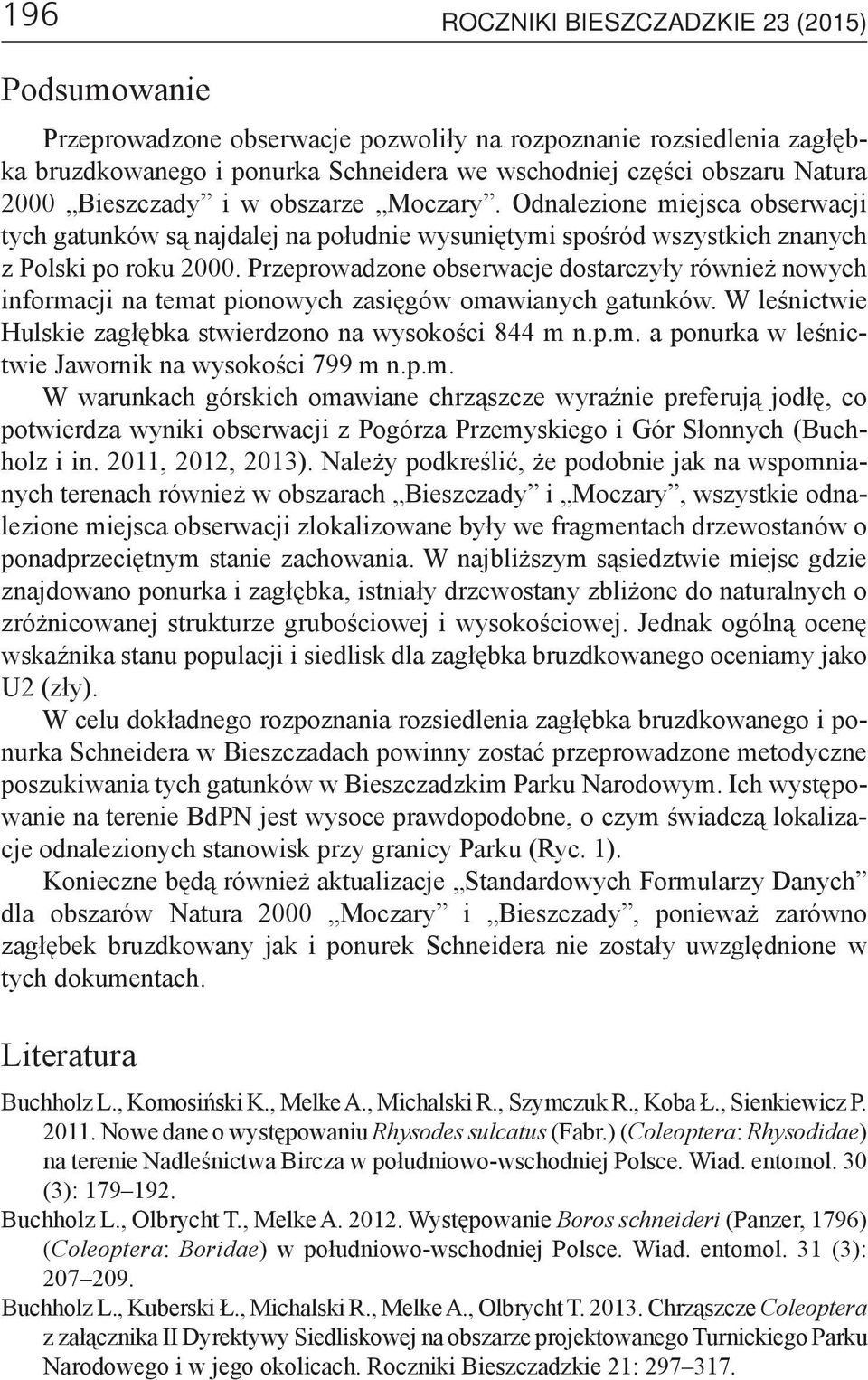 Przeprowadzone obserwacje dostarczyły również nowych informacji na temat pionowych zasięgów omawianych gatunków. W leśnictwie Hulskie zagłębka stwierdzono na wysokości 844 m n.p.m. a ponurka w leśnictwie Jawornik na wysokości 799 m n.