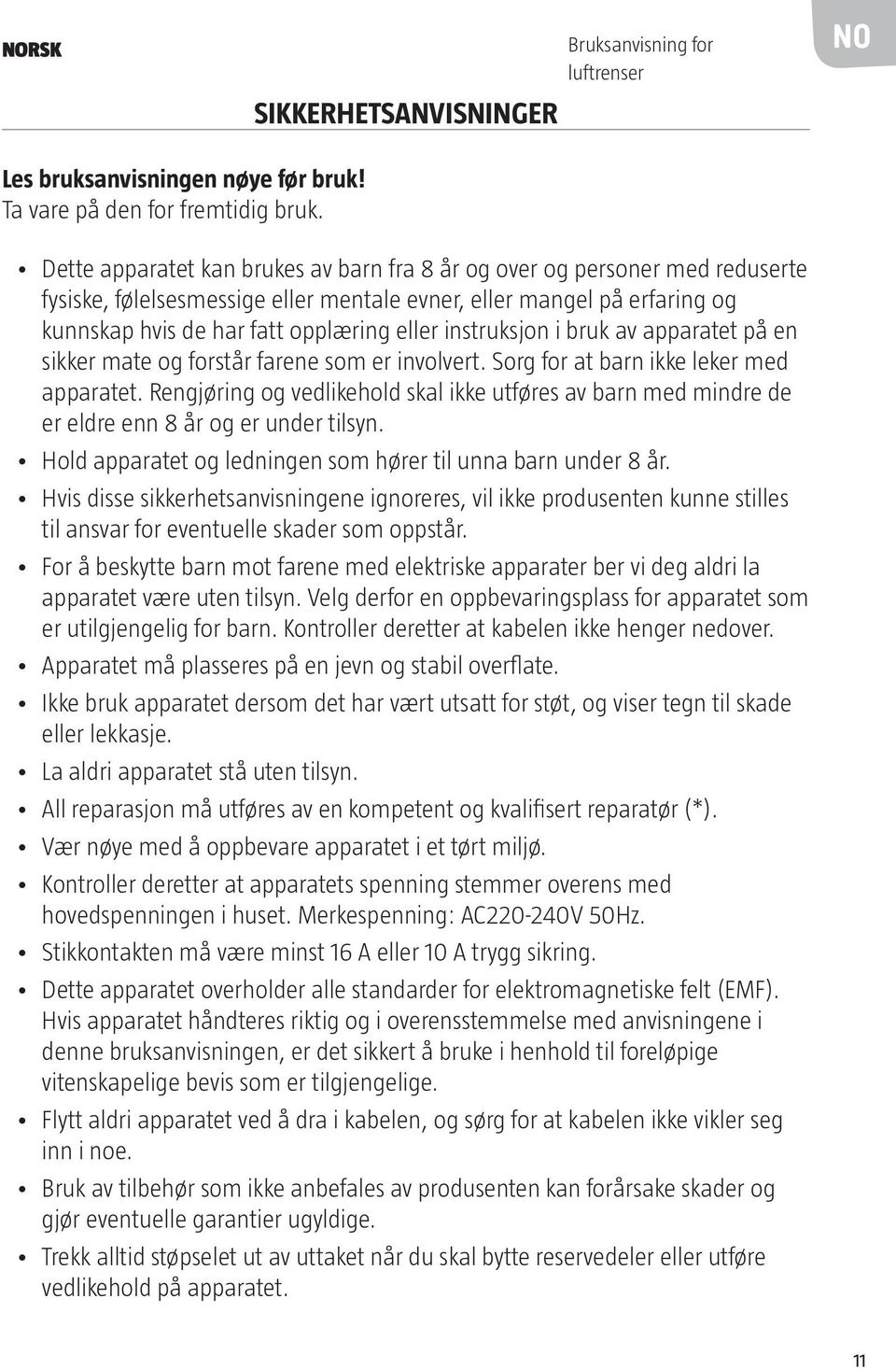 instruksjon i bruk av apparatet på en sikker mate og forstår farene som er involvert. Sorg for at barn ikke leker med apparatet.