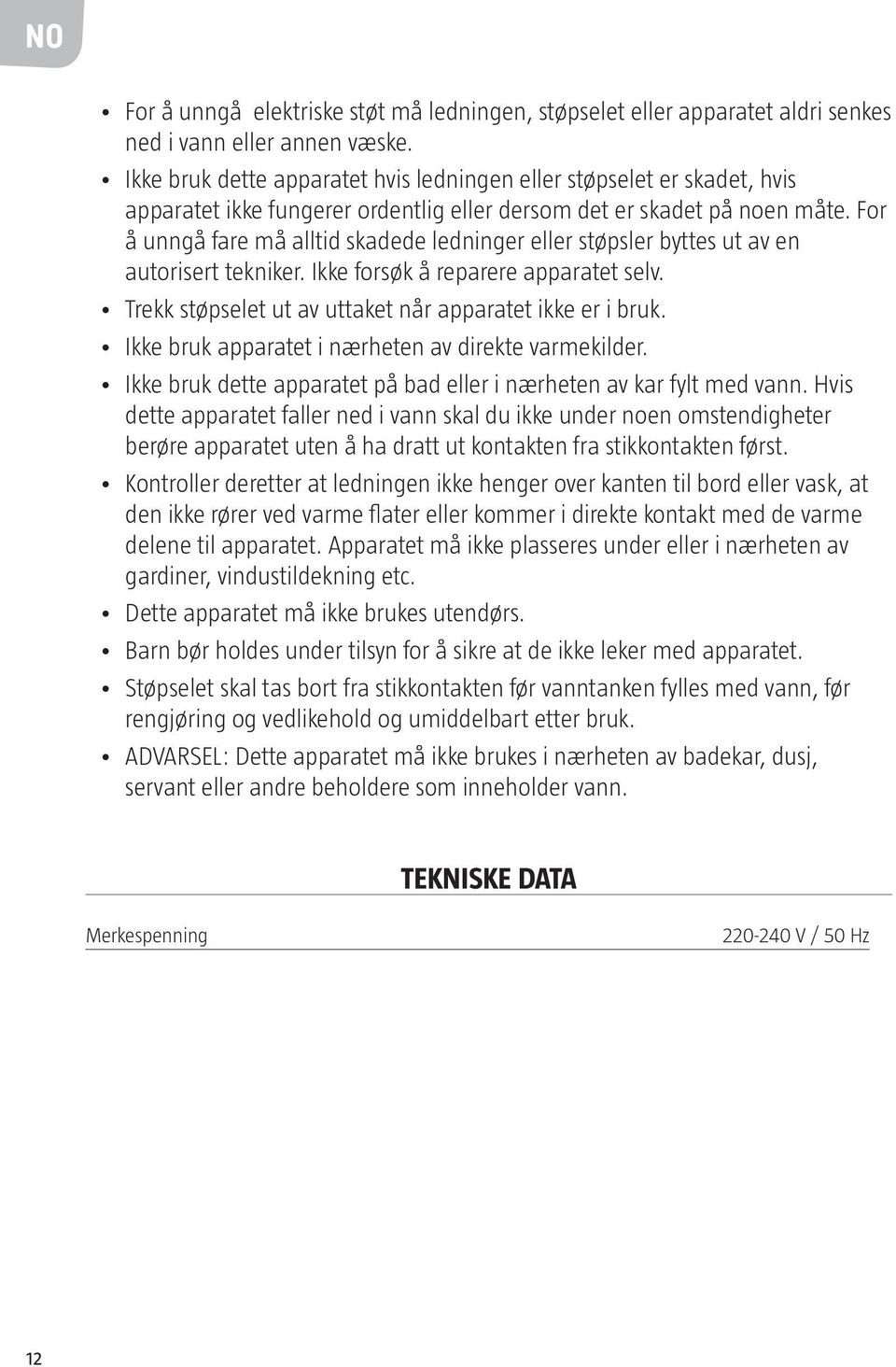 For å unngå fare må alltid skadede ledninger eller støpsler byttes ut av en autorisert tekniker. Ikke forsøk å reparere apparatet selv. Trekk støpselet ut av uttaket når apparatet ikke er i bruk.