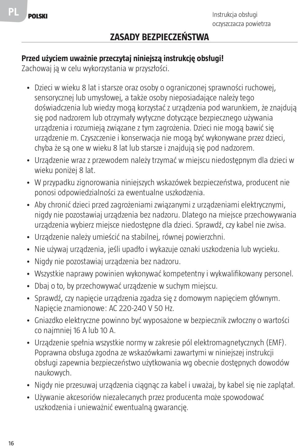pod warunkiem, że znajdują się pod nadzorem lub otrzymały wytyczne dotyczące bezpiecznego używania urządzenia i rozumieją związane z tym zagrożenia. Dzieci nie mogą bawić się urządzenie m.