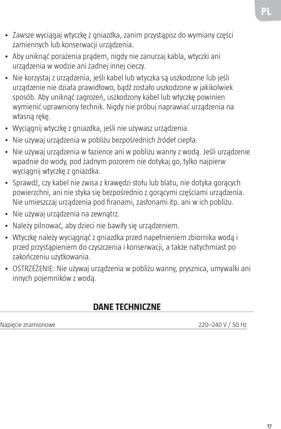 Nie korzystaj z urządzenia, jeśli kabel lub wtyczka są uszkodzone lub jeśli urządzenie nie działa prawidłowo, bądź zostało uszkodzone w jakikolwiek sposób.