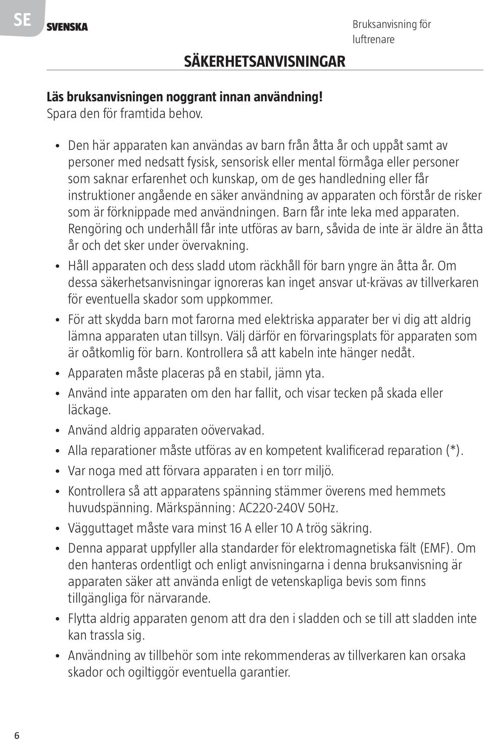 handledning eller får instruktioner angående en säker användning av apparaten och förstår de risker som är förknippade med användningen. Barn får inte leka med apparaten.