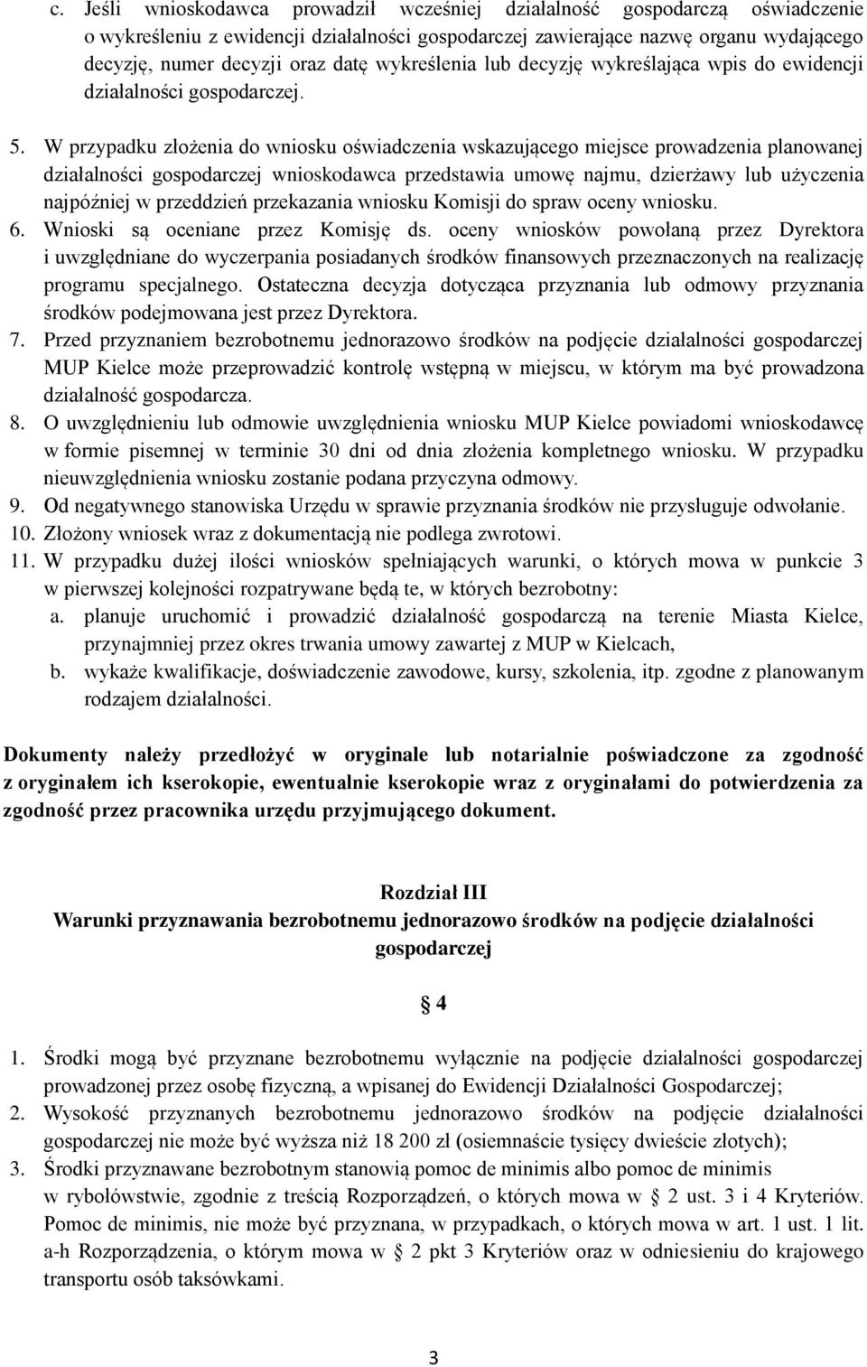 W przypadku złożenia do wniosku oświadczenia wskazującego miejsce prowadzenia planowanej działalności gospodarczej wnioskodawca przedstawia umowę najmu, dzierżawy lub użyczenia najpóźniej w