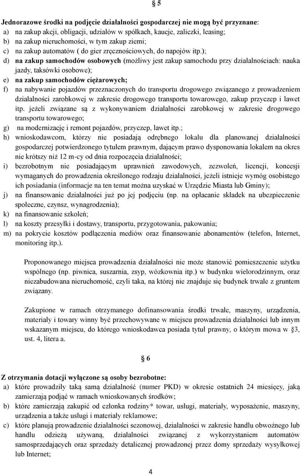 ); d) na zakup samochodów osobowych (możliwy jest zakup samochodu przy działalnościach: nauka jazdy, taksówki osobowe); e) na zakup samochodów ciężarowych; f) na nabywanie pojazdów przeznaczonych do