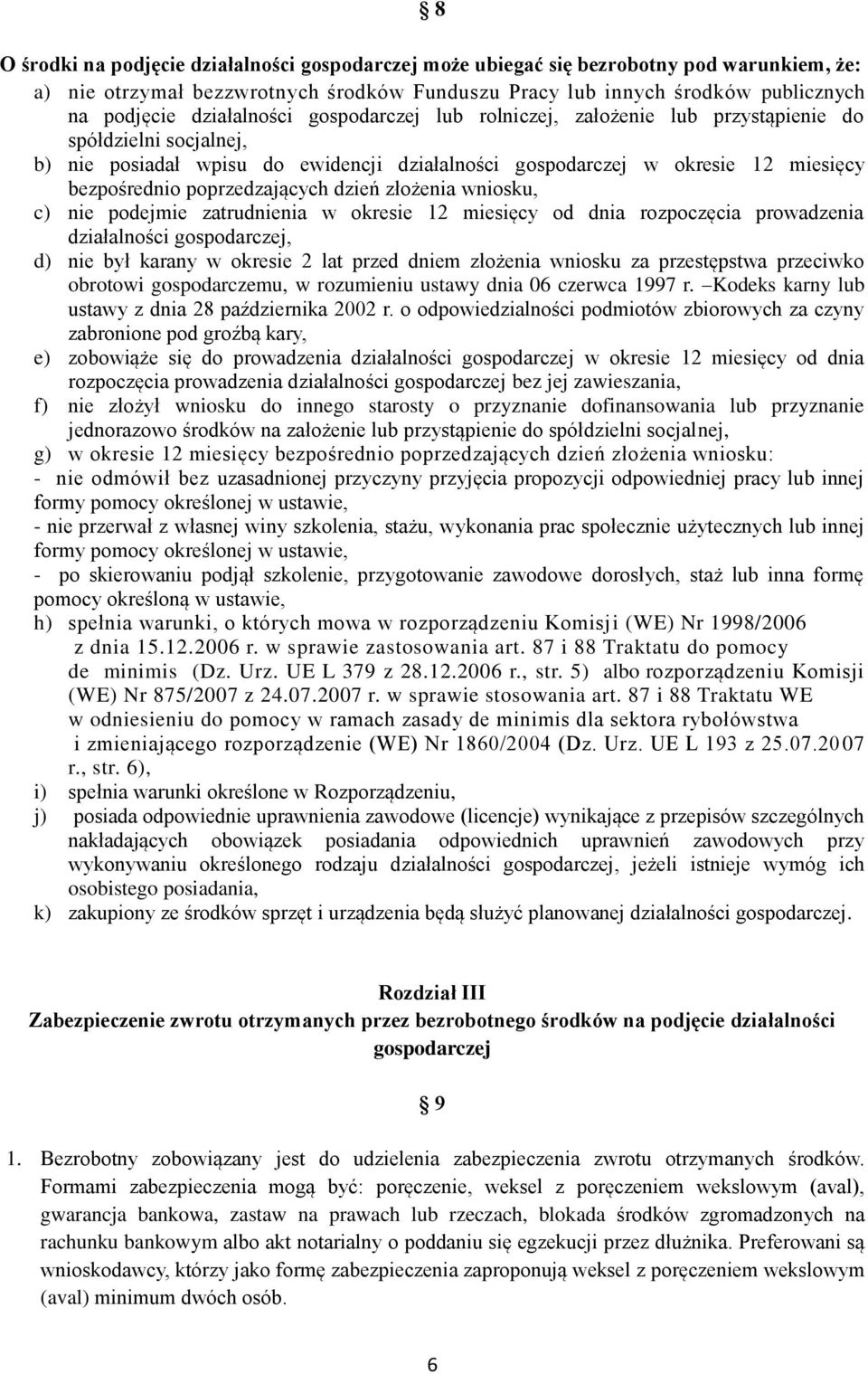 poprzedzających dzień złożenia wniosku, c) nie podejmie zatrudnienia w okresie 12 miesięcy od dnia rozpoczęcia prowadzenia działalności gospodarczej, d) nie był karany w okresie 2 lat przed dniem