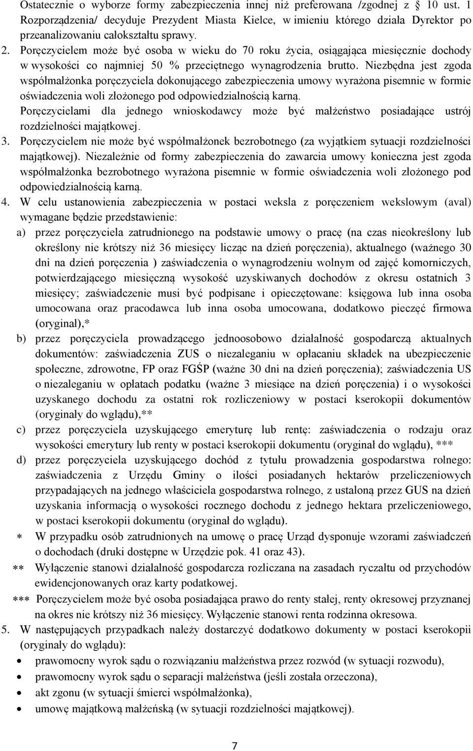 Poręczycielem może być osoba w wieku do 70 roku życia, osiągająca miesięcznie dochody w wysokości co najmniej 50 % przeciętnego wynagrodzenia brutto.
