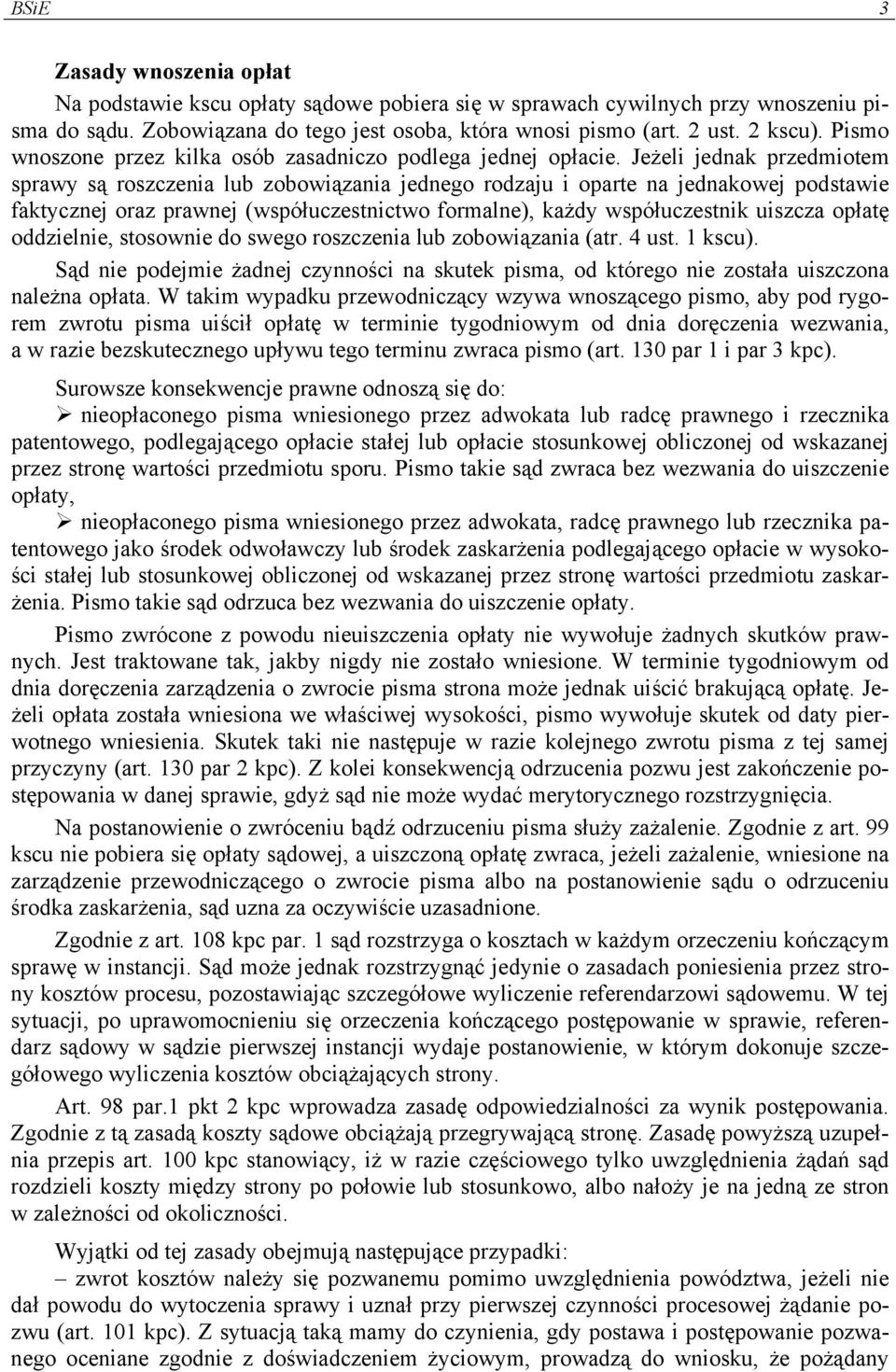 Jeżeli jednak przedmiotem sprawy są roszczenia lub zobowiązania jednego rodzaju i oparte na jednakowej podstawie faktycznej oraz prawnej (współuczestnictwo formalne), każdy współuczestnik uiszcza