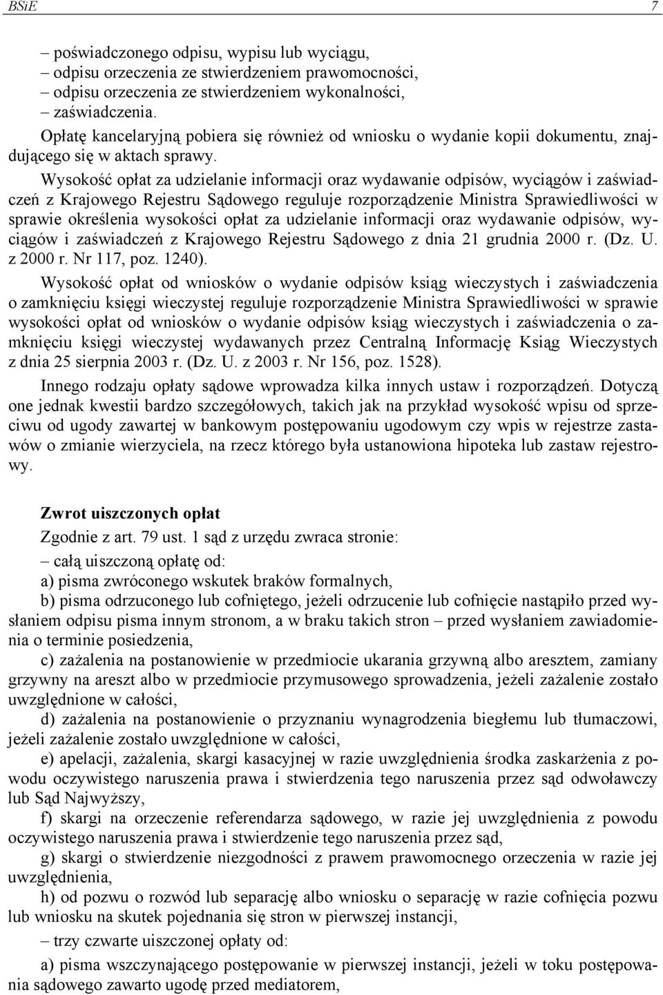 Wysokość opłat za udzielanie informacji oraz wydawanie odpisów, wyciągów i zaświadczeń z Krajowego Rejestru Sądowego reguluje rozporządzenie Ministra Sprawiedliwości w sprawie określenia wysokości