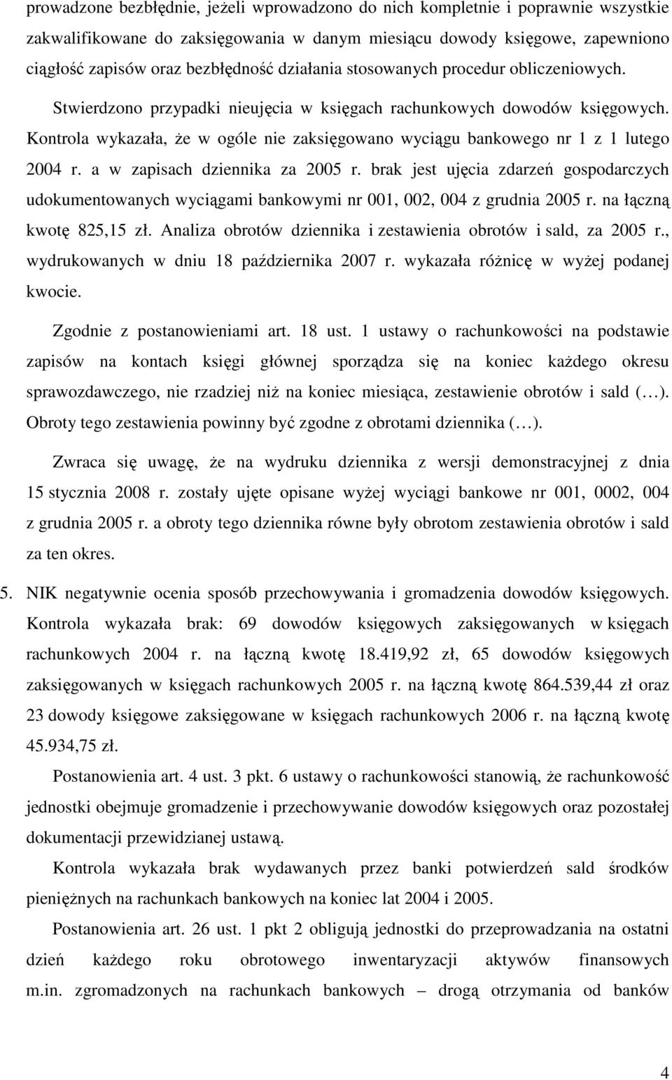 Kontrola wykazała, Ŝe w ogóle nie zaksięgowano wyciągu bankowego nr 1 z 1 lutego 2004 r. a w zapisach dziennika za 2005 r.