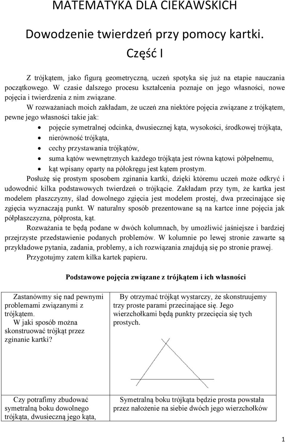 W rozważaniach moich zakładam, że uczeń zna niektóre pojęcia związane z trójkątem, pewne jego własności takie jak: pojęcie symetralnej odcinka, dwusiecznej kąta, wysokości, środkowej trójkąta,