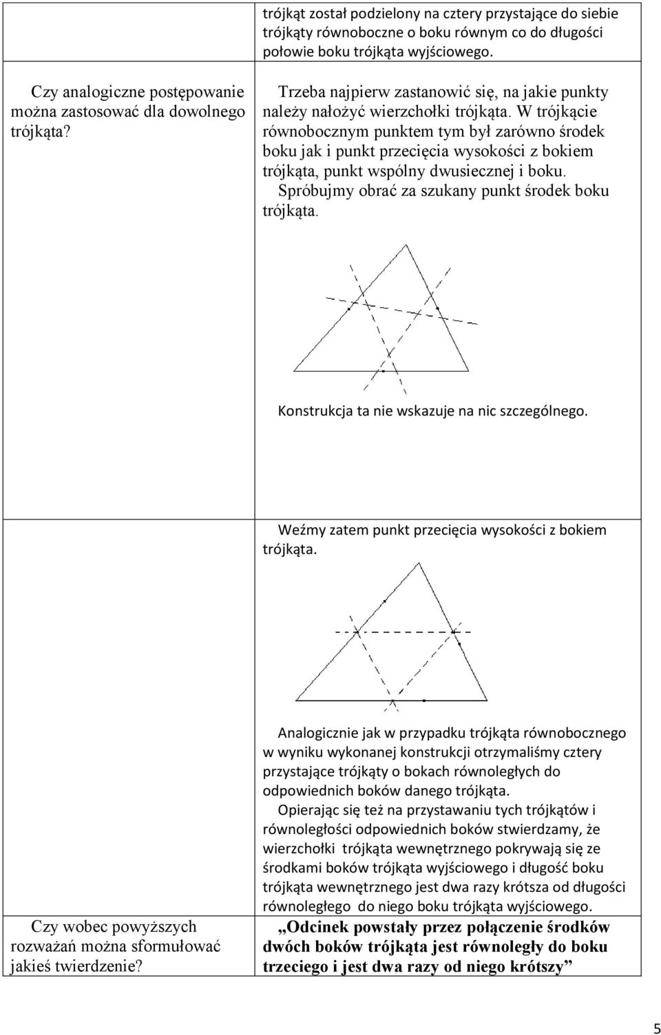 W trójkącie równobocznym punktem tym był zarówno środek boku jak i punkt przecięcia wysokości z bokiem trójkąta, punkt wspólny dwusiecznej i boku.