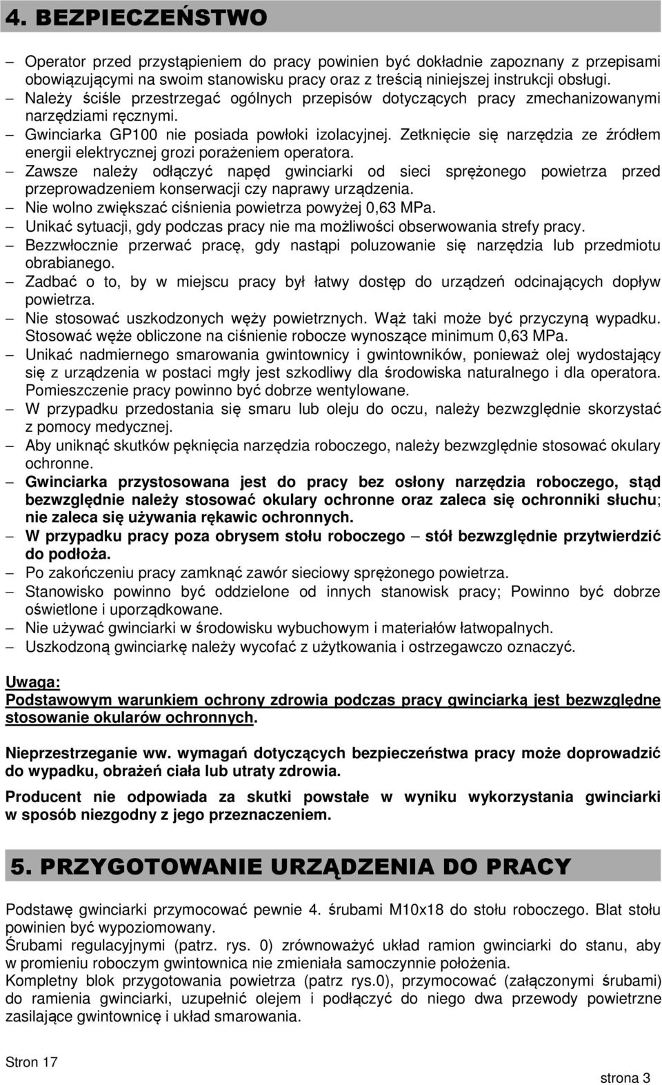 Zetknięcie się narzędzia ze źródłem energii elektrycznej grozi porażeniem operatora.