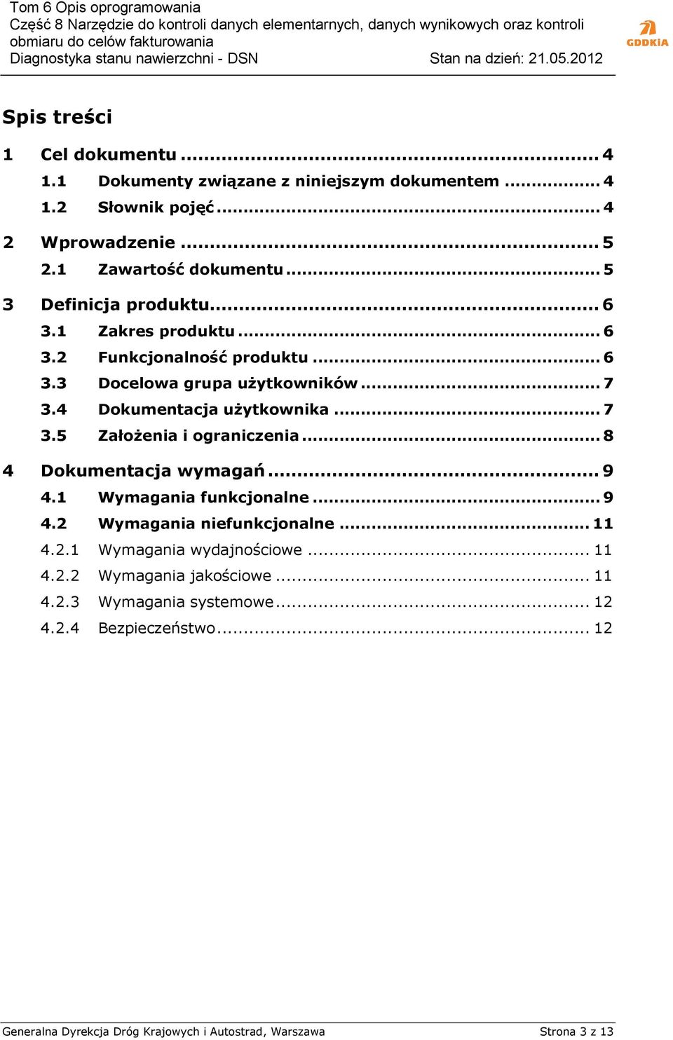 .. 8 4 Dokumentacja wymagań... 9 4.1 Wymagania funkcjonalne... 9 4.2 Wymagania niefunkcjonalne... 11 4.2.1 Wymagania wydajnościowe... 11 4.2.2 Wymagania jakościowe.