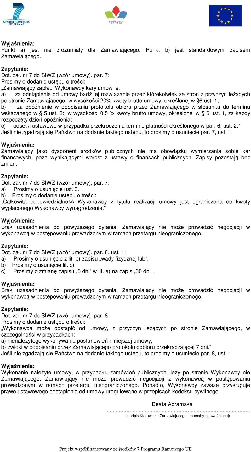 Zamawiającego, w wysokości 20% kwoty brutto umowy, określonej w 6 ust. 1; b) za opóźnienie w podpisaniu protokołu obioru przez Zamawiającego w stosunku do terminu wskazanego w 5 ust.