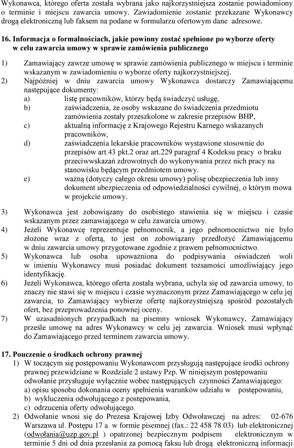 Informacja o formalnościach, jakie powinny zostać spełnione po wyborze oferty w celu zawarcia umowy w sprawie zamówienia publicznego 1) Zamawiający zawrze umowę w sprawie zamówienia publicznego w