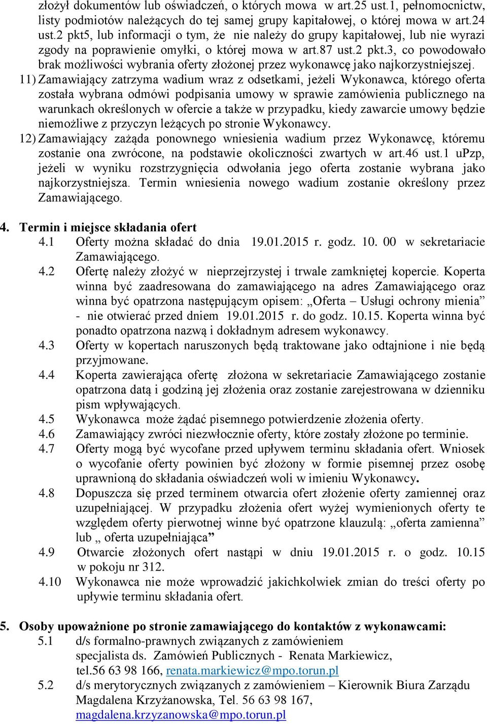 11) Zamawiający zatrzyma wadium wraz z odsetkami, jeżeli Wykonawca, którego oferta została wybrana odmówi podpisania umowy w sprawie zamówienia publicznego na warunkach określonych w ofercie a także