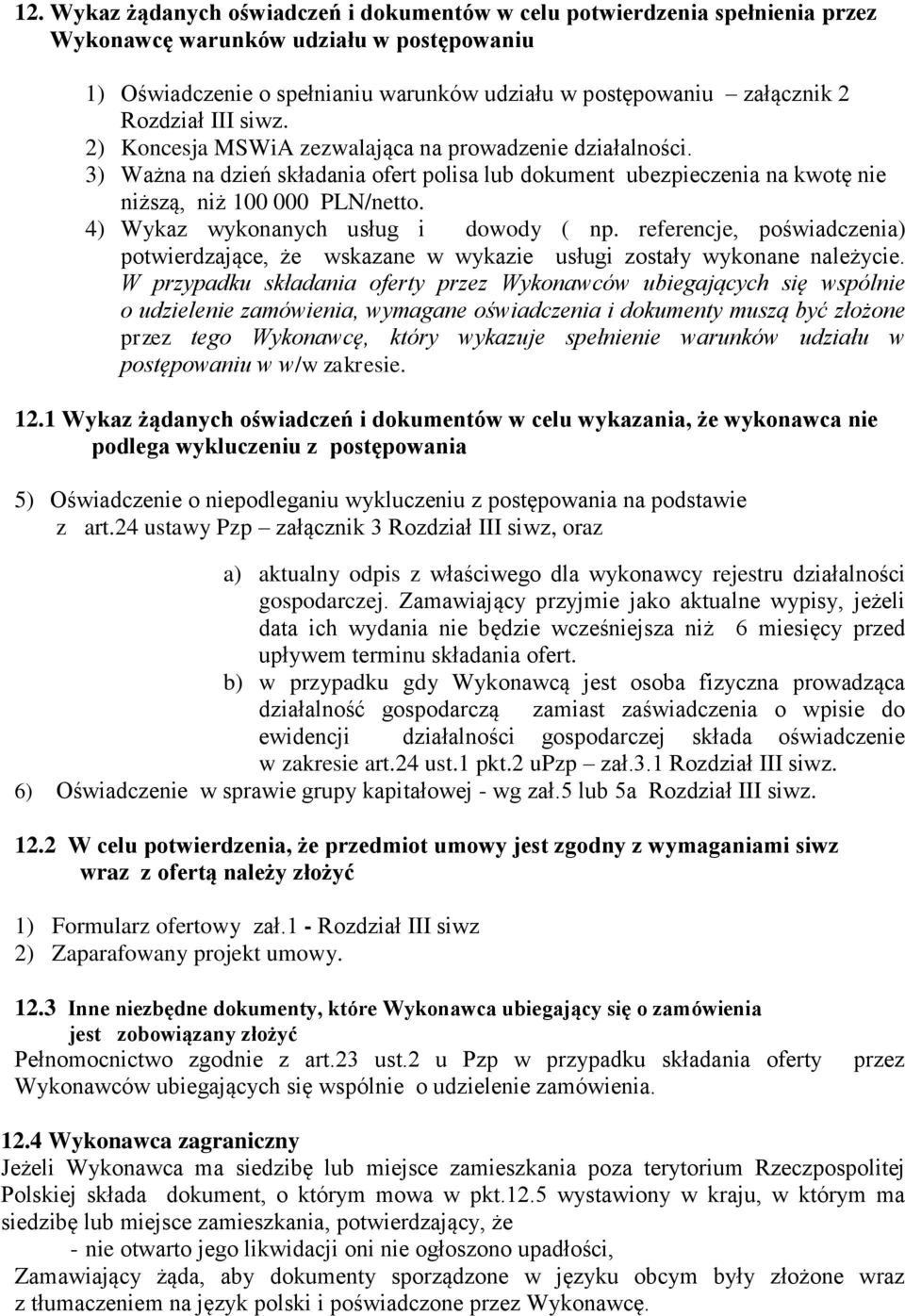 4) Wykaz wykonanych usług i dowody ( np. referencje, poświadczenia) potwierdzające, że wskazane w wykazie usługi zostały wykonane należycie.