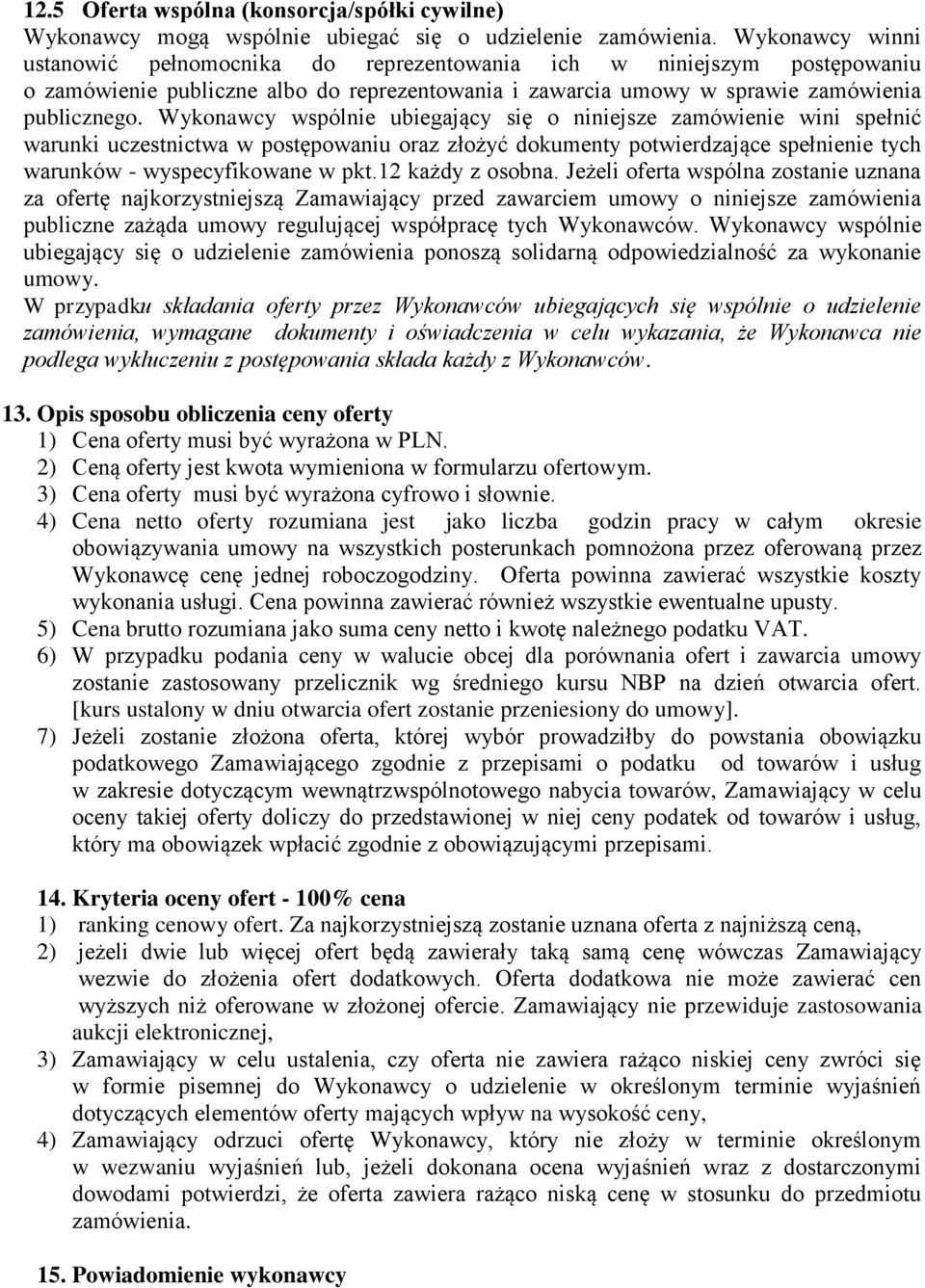 Wykonawcy wspólnie ubiegający się o niniejsze zamówienie wini spełnić warunki uczestnictwa w postępowaniu oraz złożyć dokumenty potwierdzające spełnienie tych warunków - wyspecyfikowane w pkt.