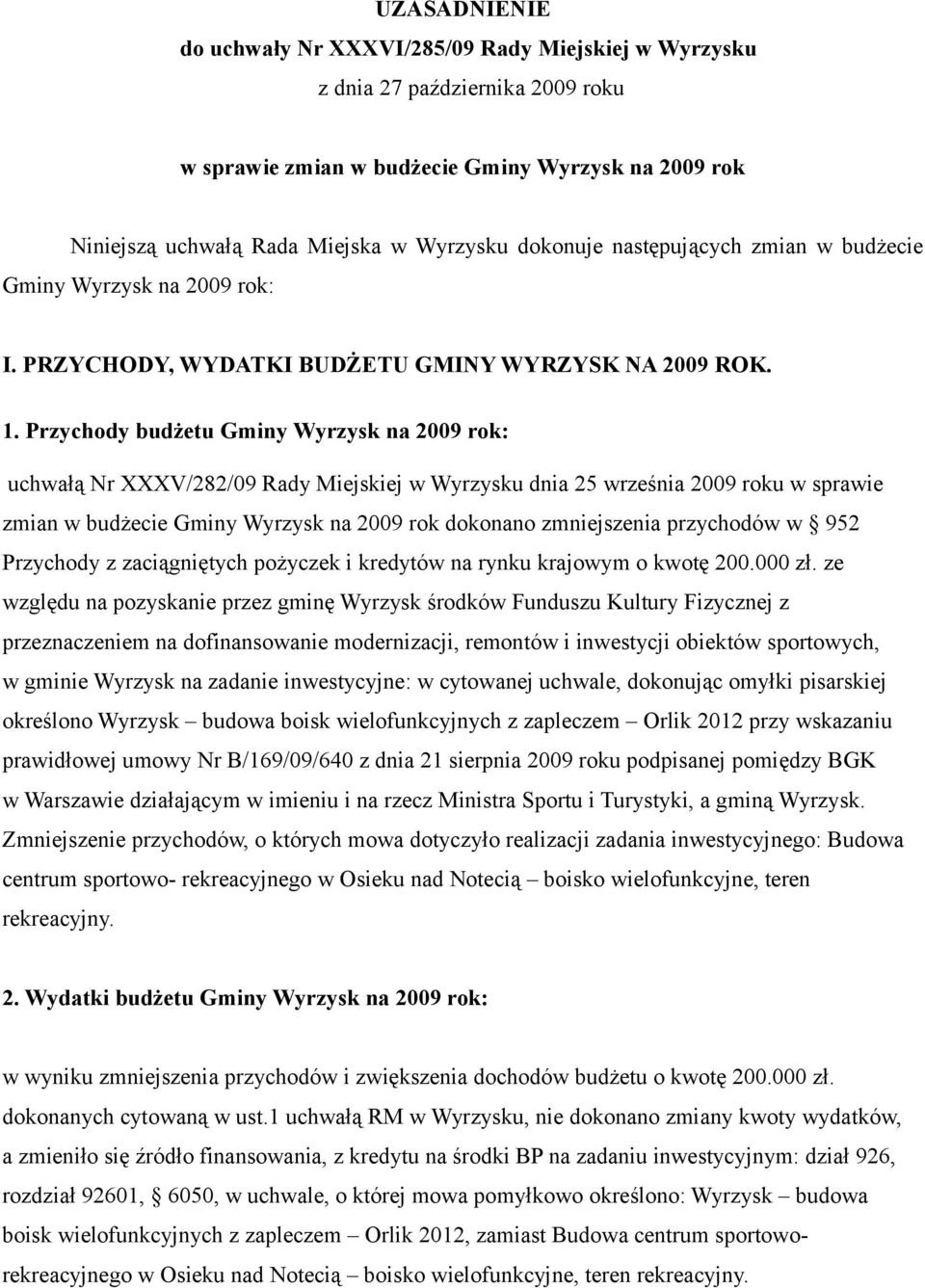 Przychody budżetu Gminy Wyrzysk na 2009 rok: uchwałą Nr XXXV/282/09 Rady Miejskiej w Wyrzysku dnia 25 września 2009 roku w sprawie zmian w budżecie Gminy Wyrzysk na 2009 rok dokonano zmniejszenia