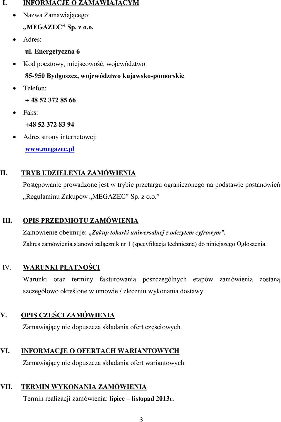 TRYB UDZIELENIA ZAMÓWIENIA Postępowanie prowadzone jest w trybie przetargu ograniczonego na podstawie postanowień Regulaminu Zakupów MEGAZEC Sp. z o.o. III.