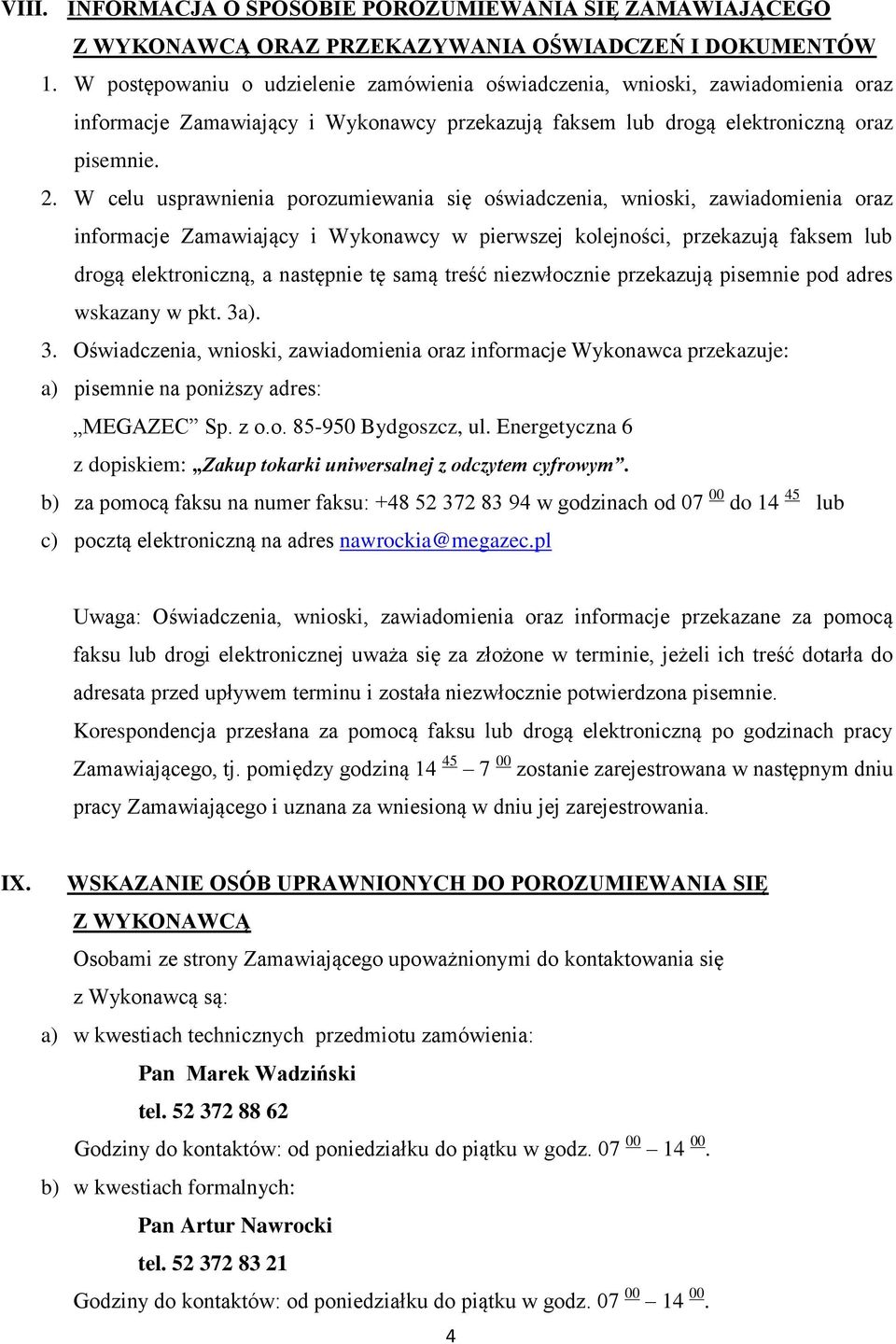 W celu usprawnienia porozumiewania się oświadczenia, wnioski, zawiadomienia oraz informacje Zamawiający i Wykonawcy w pierwszej kolejności, przekazują faksem lub drogą elektroniczną, a następnie tę