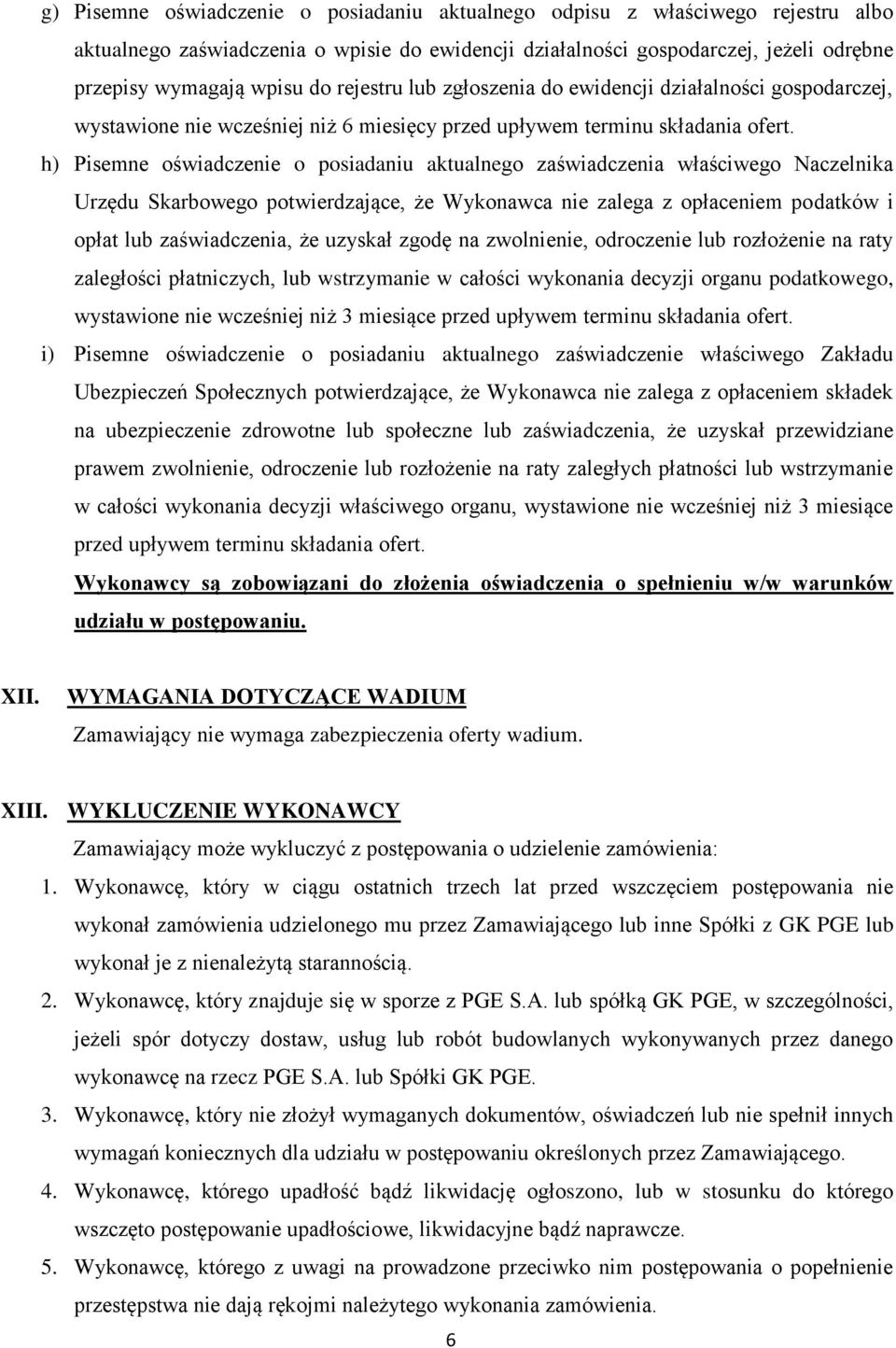 h) Pisemne oświadczenie o posiadaniu aktualnego zaświadczenia właściwego Naczelnika Urzędu Skarbowego potwierdzające, że Wykonawca nie zalega z opłaceniem podatków i opłat lub zaświadczenia, że