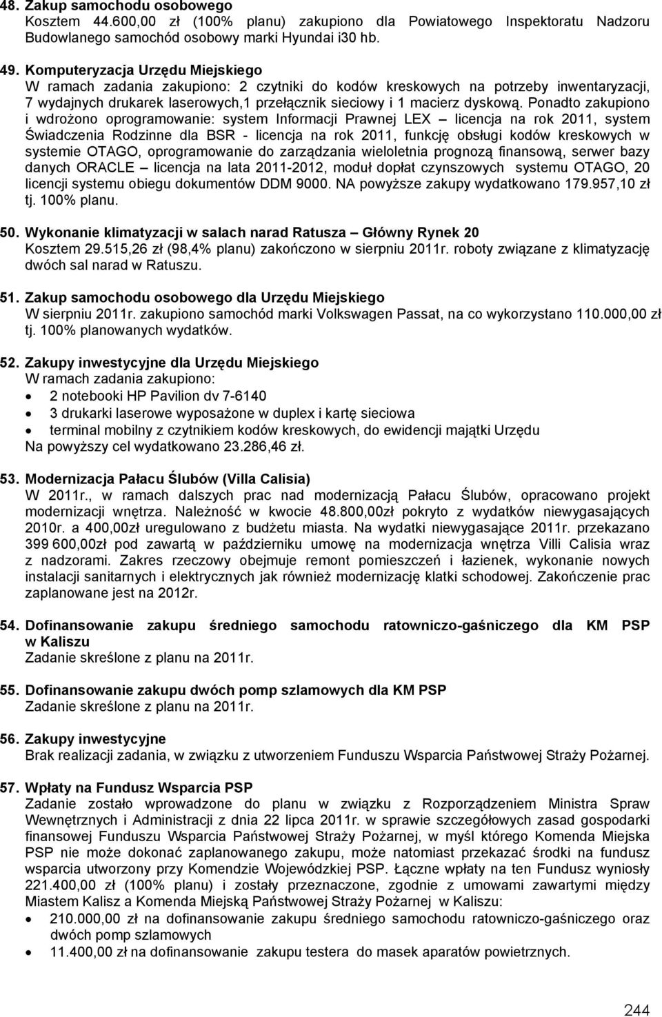 Ponadto zakupiono i wdrożono oprogramowanie: system Informacji Prawnej LEX licencja na rok 2011, system Świadczenia Rodzinne dla BSR - licencja na rok 2011, funkcję obsługi kodów kreskowych w
