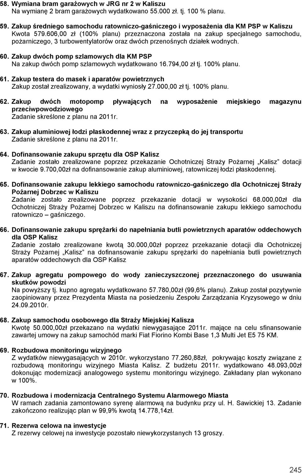 606,00 zł (100% planu) przeznaczona została na zakup specjalnego samochodu, pożarniczego, 3 turbowentylatorów oraz dwóch przenośnych działek wodnych. 60.