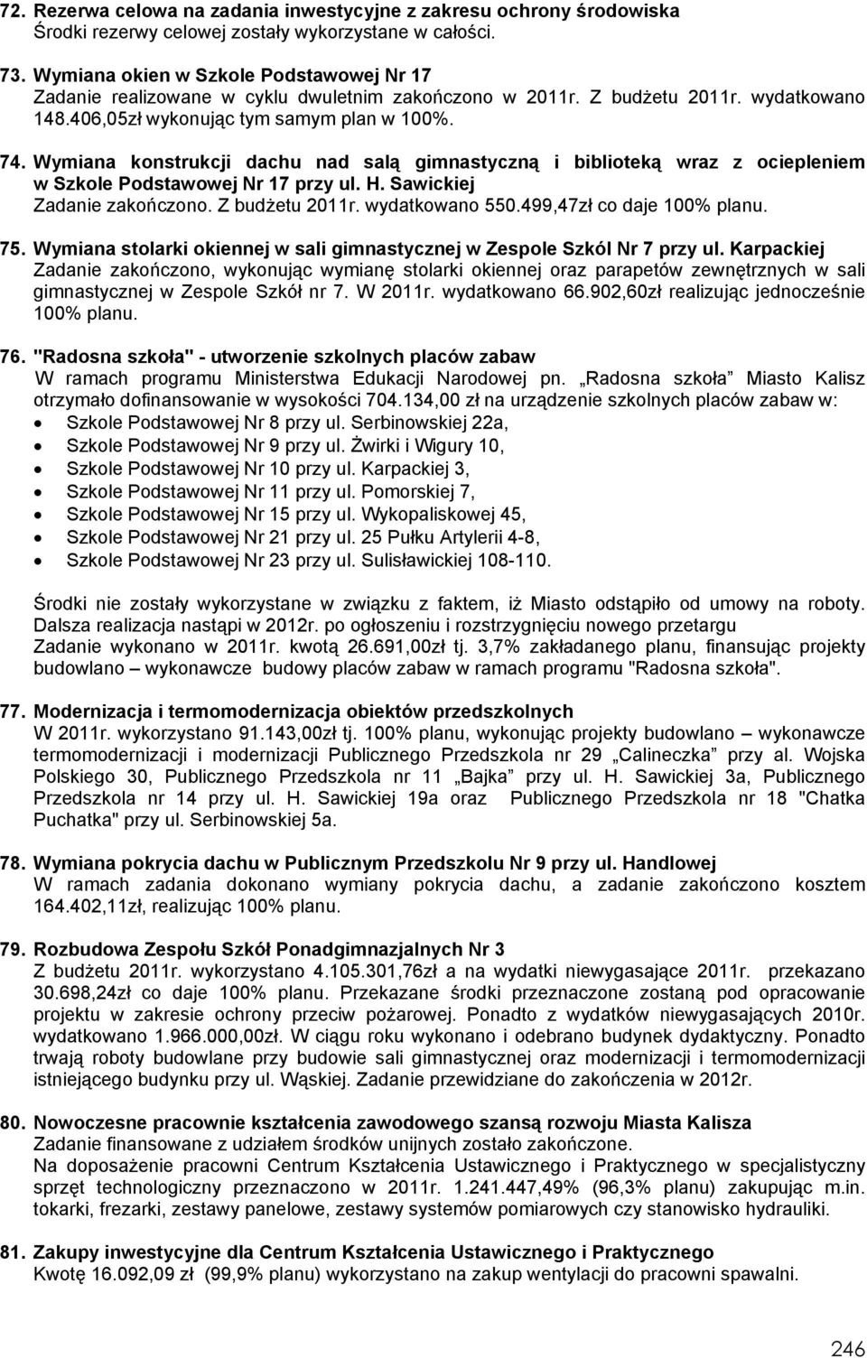 Wymiana konstrukcji dachu nad salą gimnastyczną i biblioteką wraz z ociepleniem w Szkole Podstawowej Nr 17 przy ul. H. Sawickiej Zadanie zakończono. Z budżetu 2011r. wydatkowano 550.