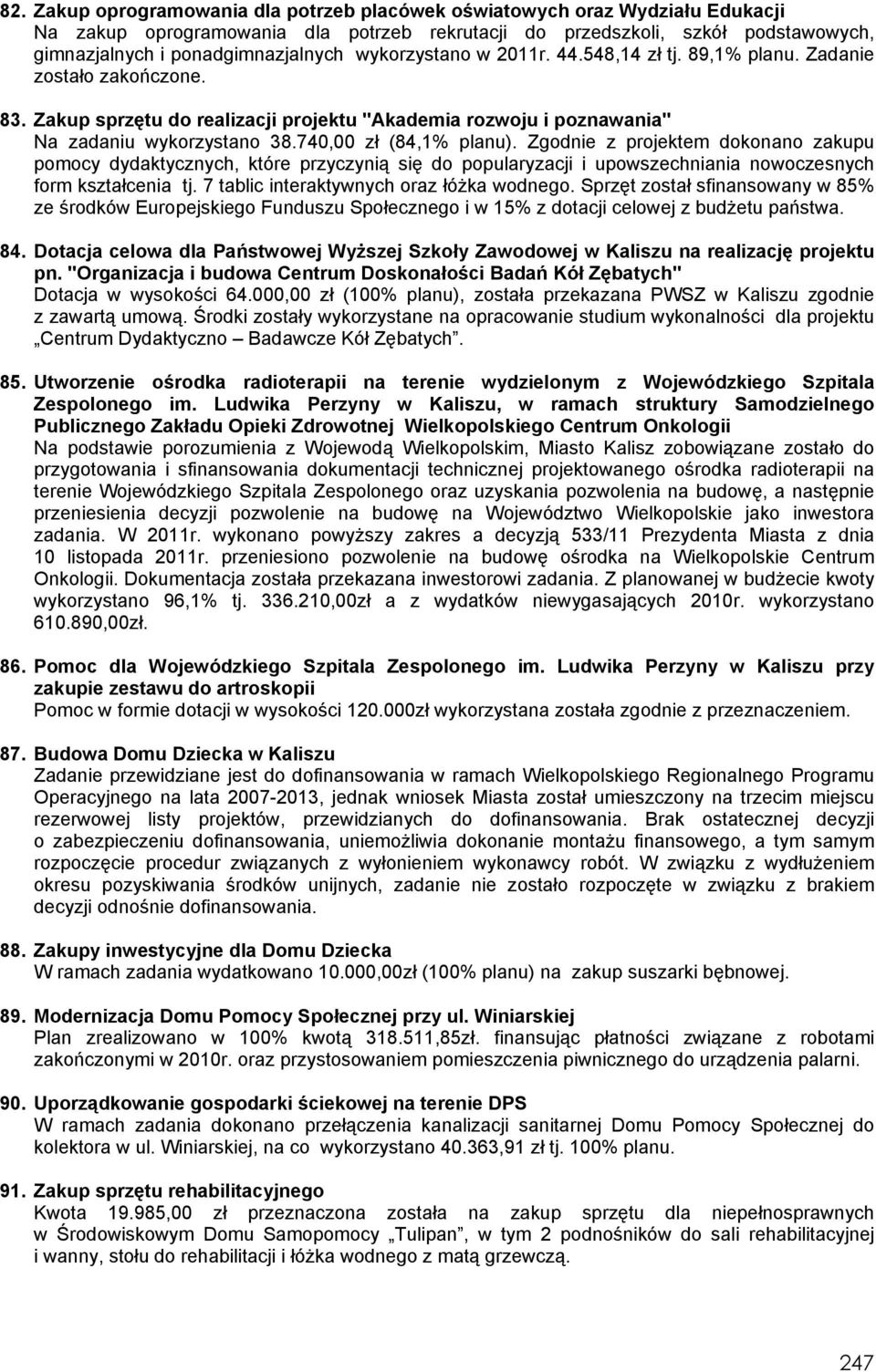 740,00 zł (84,1% planu). Zgodnie z projektem dokonano zakupu pomocy dydaktycznych, które przyczynią się do popularyzacji i upowszechniania nowoczesnych form kształcenia tj.