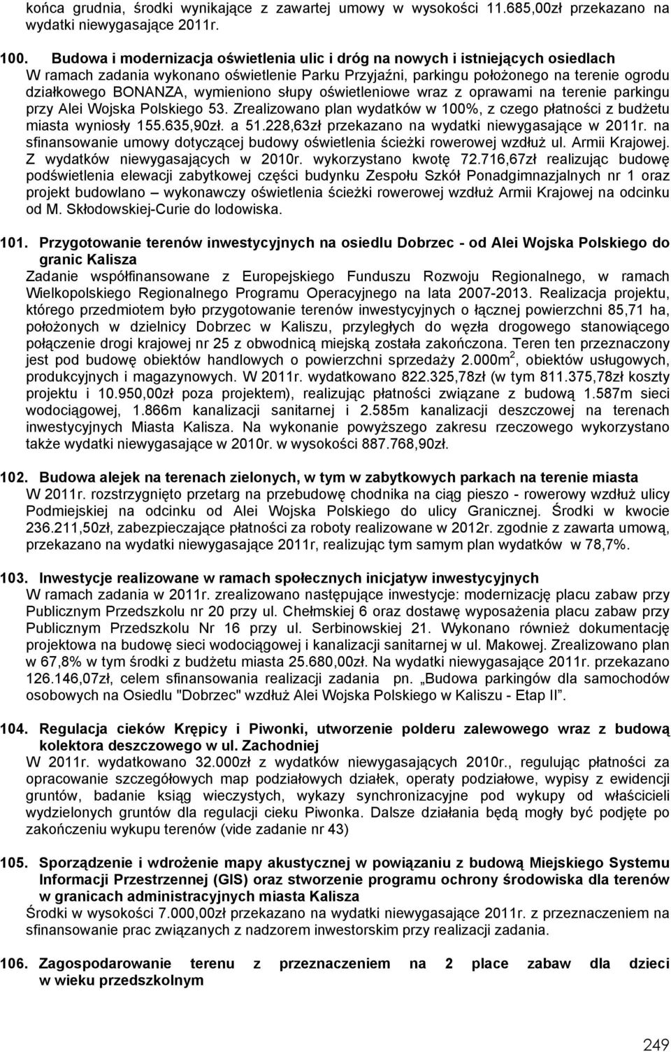 wymieniono słupy oświetleniowe wraz z oprawami na terenie parkingu przy Alei Wojska Polskiego 53. Zrealizowano plan wydatków w 100%, z czego płatności z budżetu miasta wyniosły 155.635,90zł. a 51.