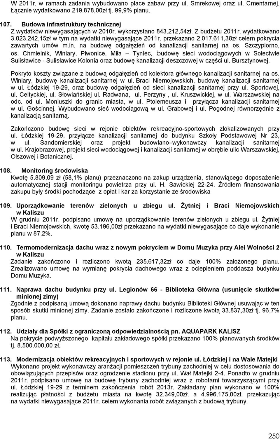 611,38zł celem pokrycia zawartych umów m.in. na budowę odgałęzień od kanalizacji sanitarnej na os. Szczypiorno, os.