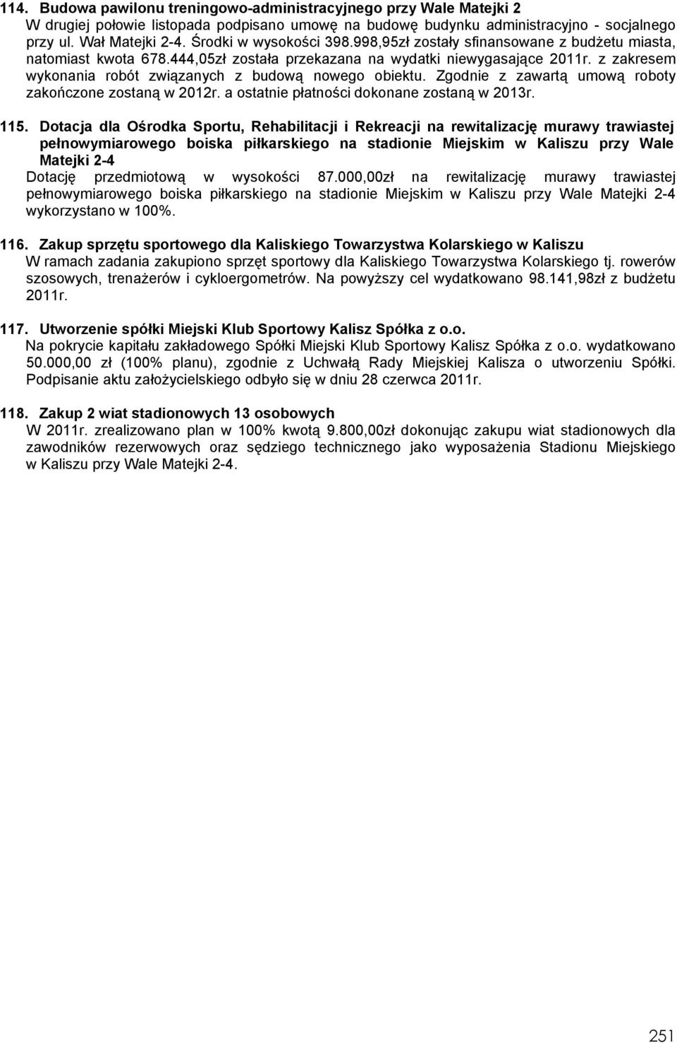 z zakresem wykonania robót związanych z budową nowego obiektu. Zgodnie z zawartą umową roboty zakończone zostaną w 2012r. a ostatnie płatności dokonane zostaną w 2013r. 115.