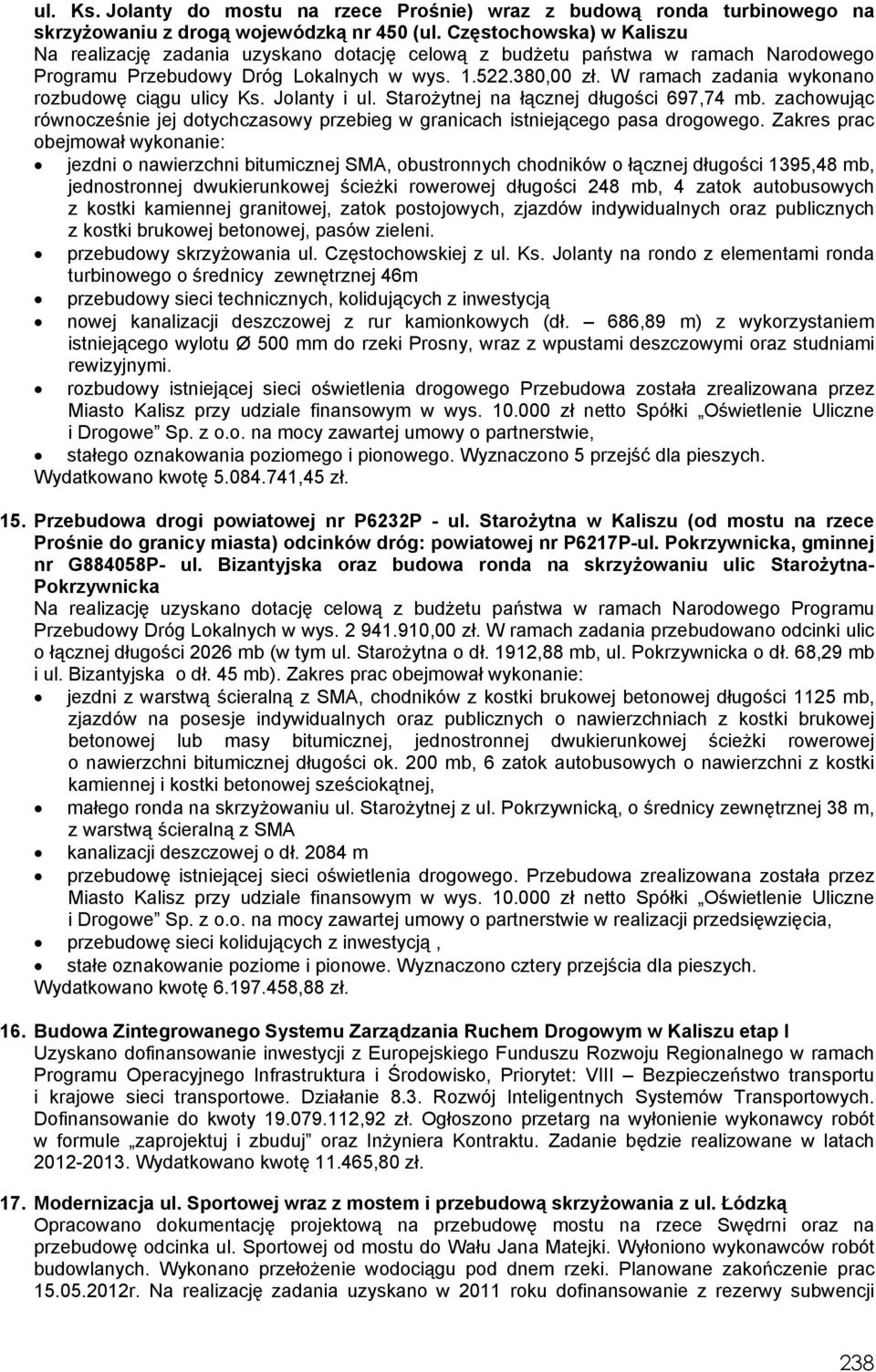 W ramach zadania wykonano rozbudowę ciągu ulicy Ks. Jolanty i ul. Starożytnej na łącznej długości 697,74 mb. zachowując równocześnie jej dotychczasowy przebieg w granicach istniejącego pasa drogowego.