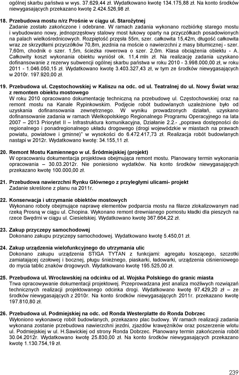 W ramach zadania wykonano rozbiórkę starego mostu i wybudowano nowy, jednoprzęsłowy stalowy most łukowy oparty na przyczółkach posadowionych na palach wielkośrednicowych. Rozpiętość przęsła 55m, szer.