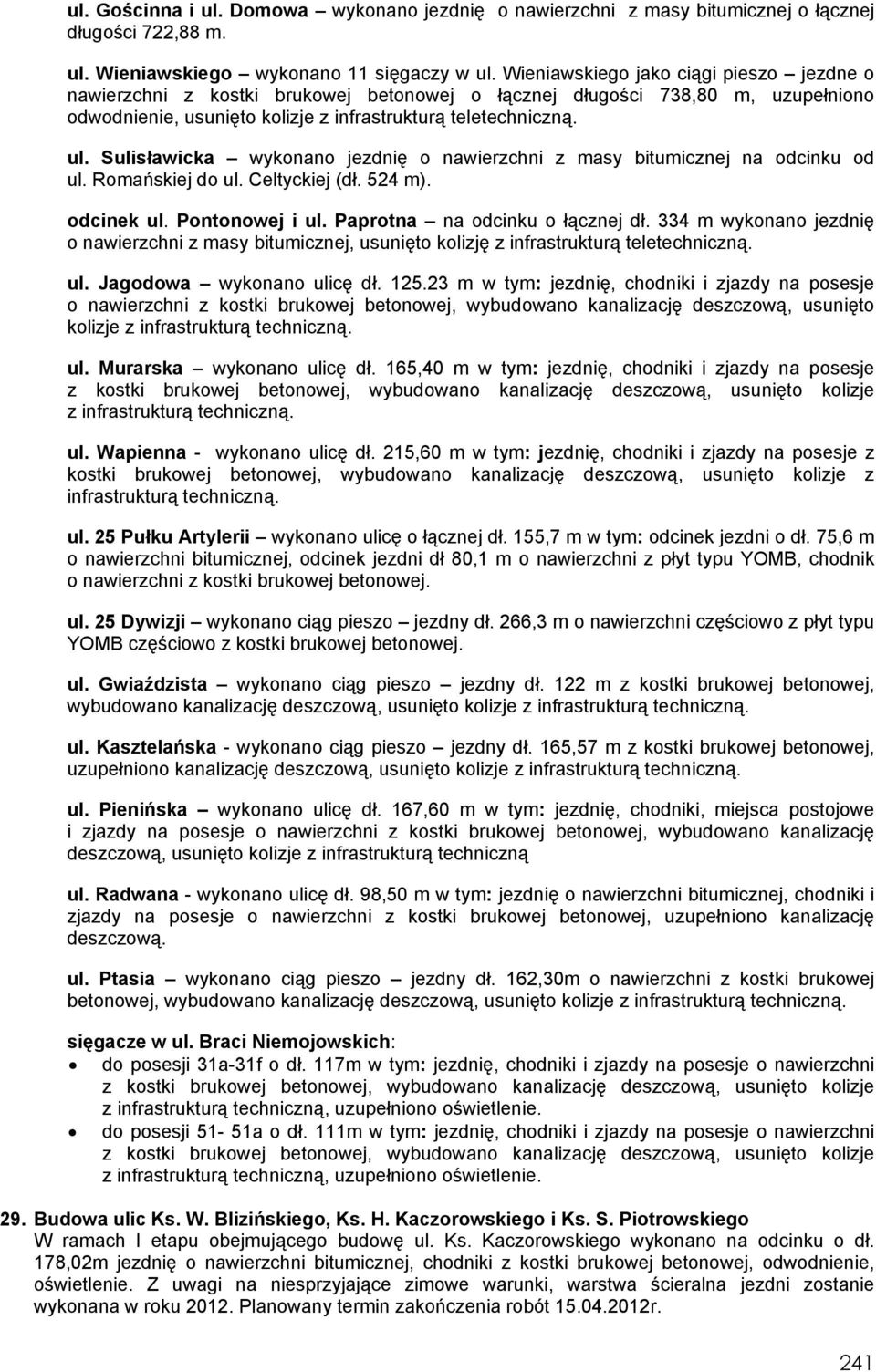 Sulisławicka wykonano jezdnię o nawierzchni z masy bitumicznej na odcinku od ul. Romańskiej do ul. Celtyckiej (dł. 524 m). odcinek ul. Pontonowej i ul. Paprotna na odcinku o łącznej dł.