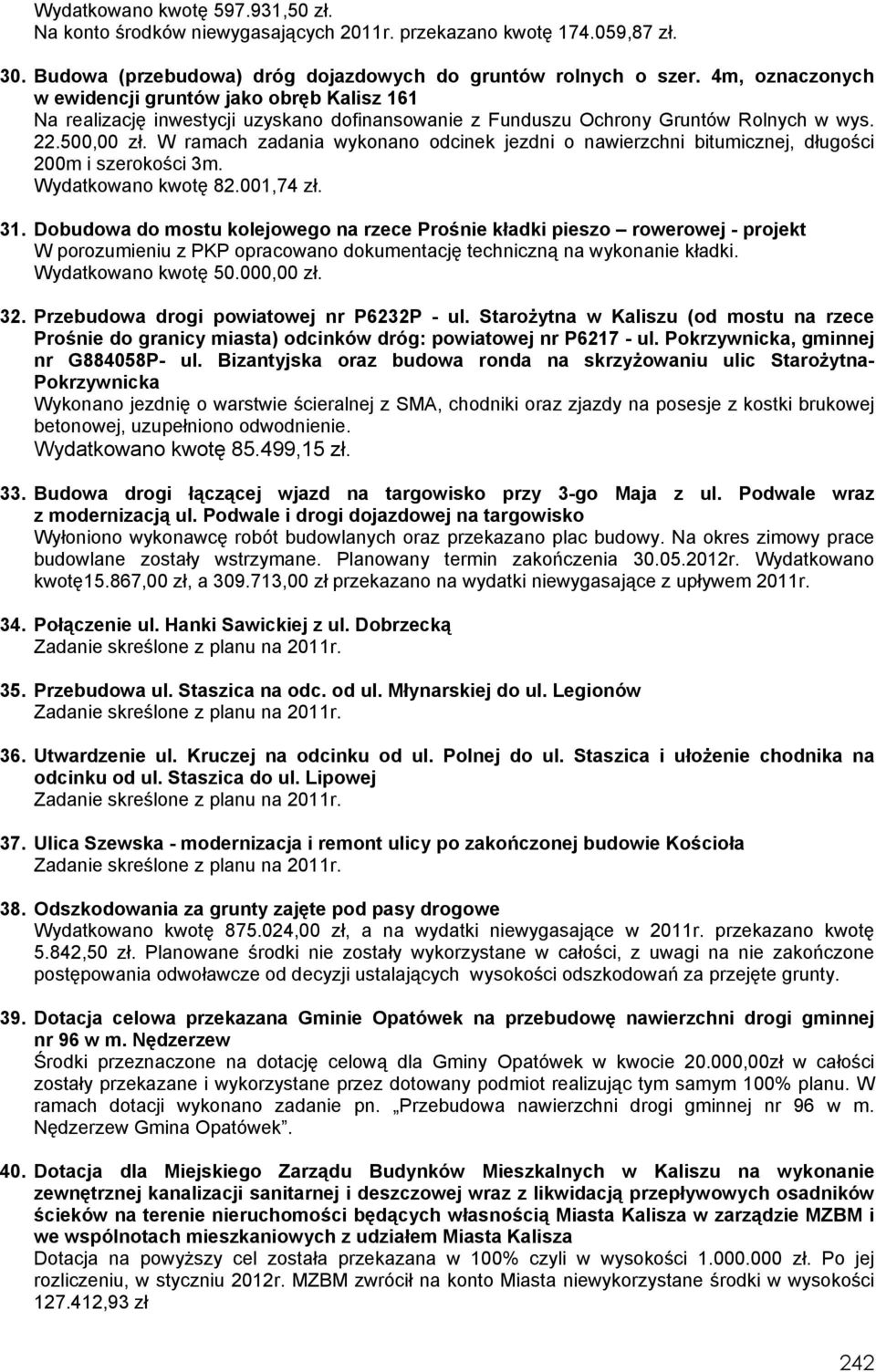 W ramach zadania wykonano odcinek jezdni o nawierzchni bitumicznej, długości 200m i szerokości 3m. Wydatkowano kwotę 82.001,74 zł. 31.