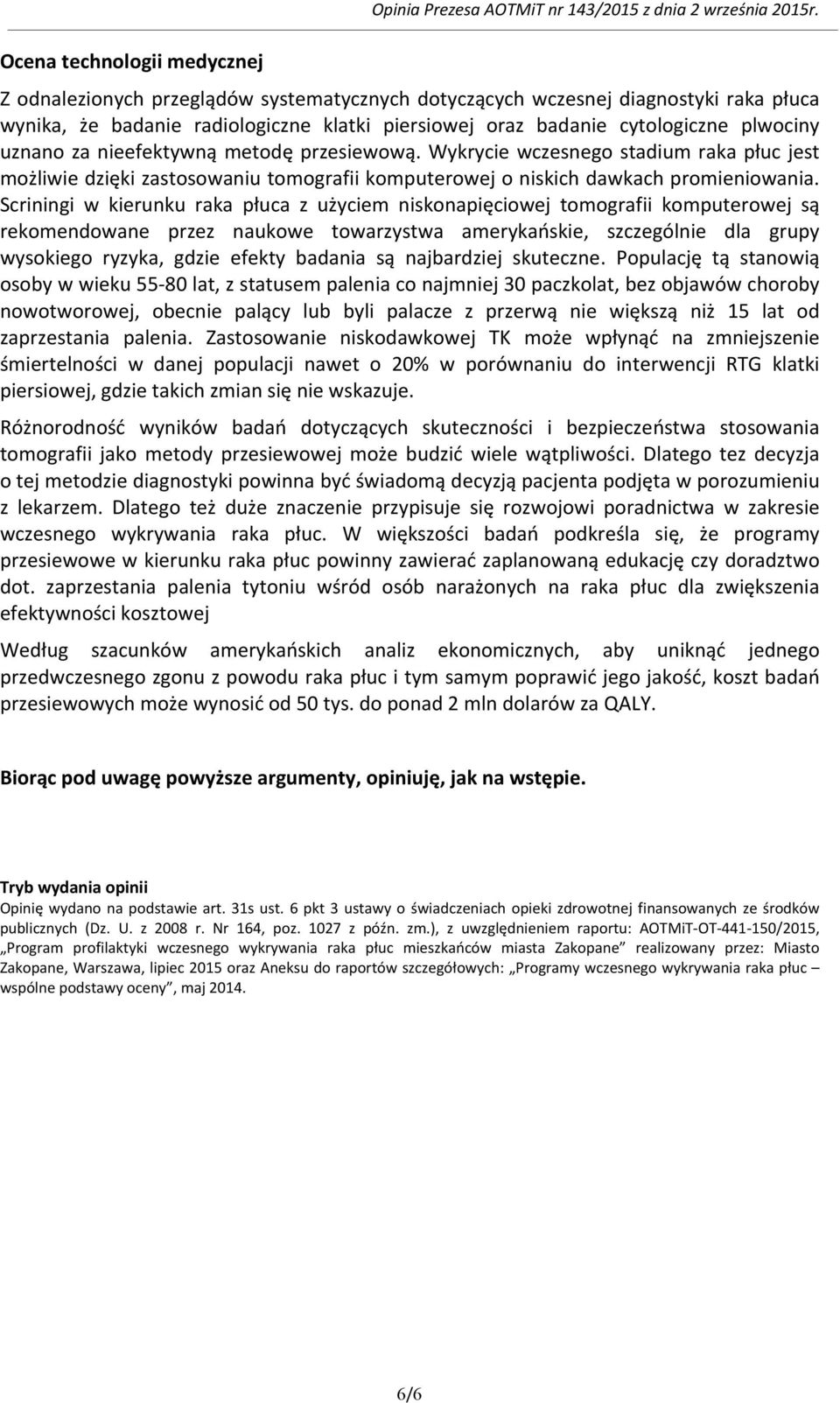 Scriningi w kierunku raka płuca z użyciem niskonapięciowej tomografii komputerowej są rekomendowane przez naukowe towarzystwa amerykańskie, szczególnie dla grupy wysokiego ryzyka, gdzie efekty