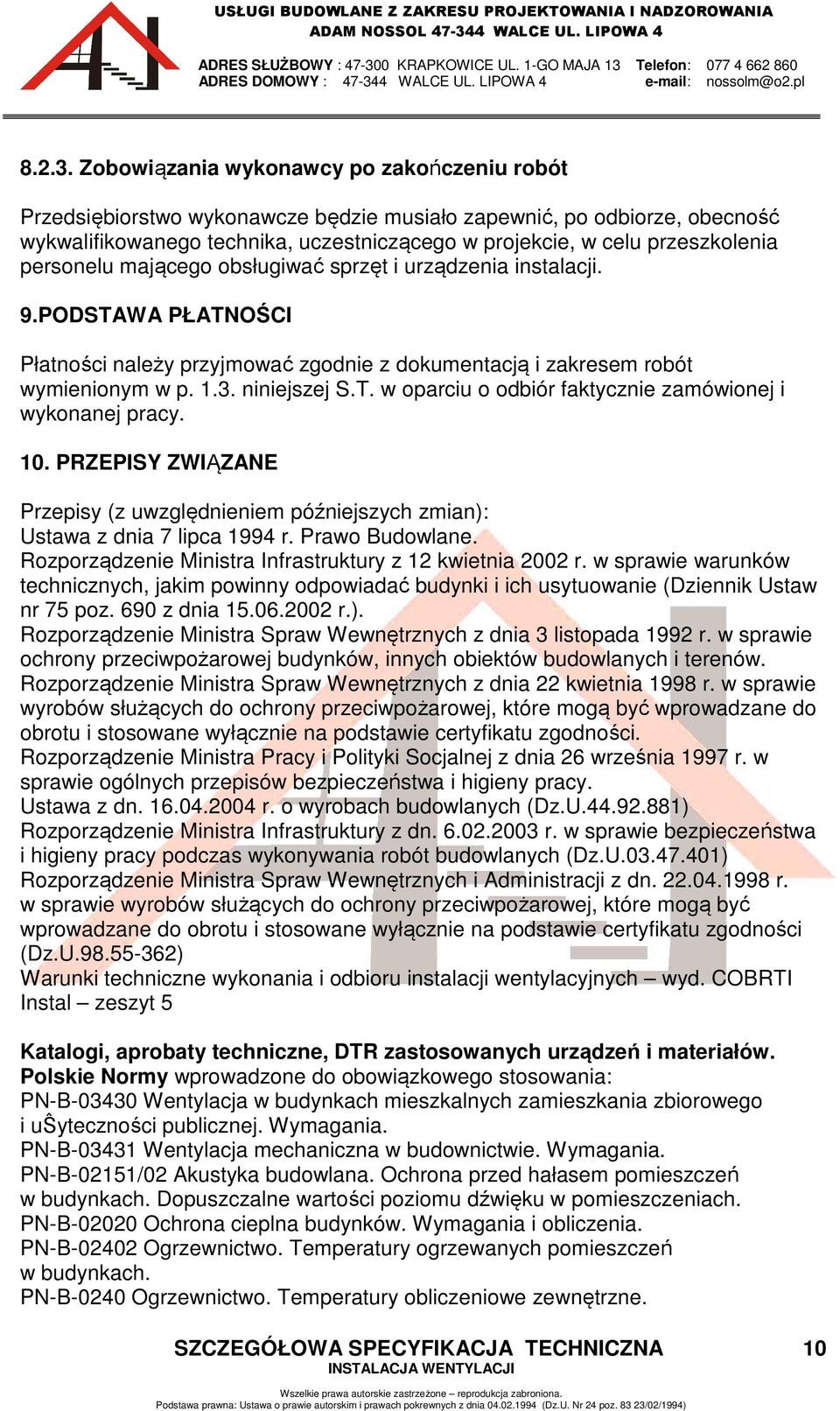 personelu mającego obsługiwać sprzęt i urządzenia instalacji. 9.PODSTAWA PŁATNOŚCI Płatności należy przyjmować zgodnie z dokumentacją i zakresem robót wymienionym w p. 1.3. niniejszej S.T. w oparciu o odbiór faktycznie zamówionej i wykonanej pracy.