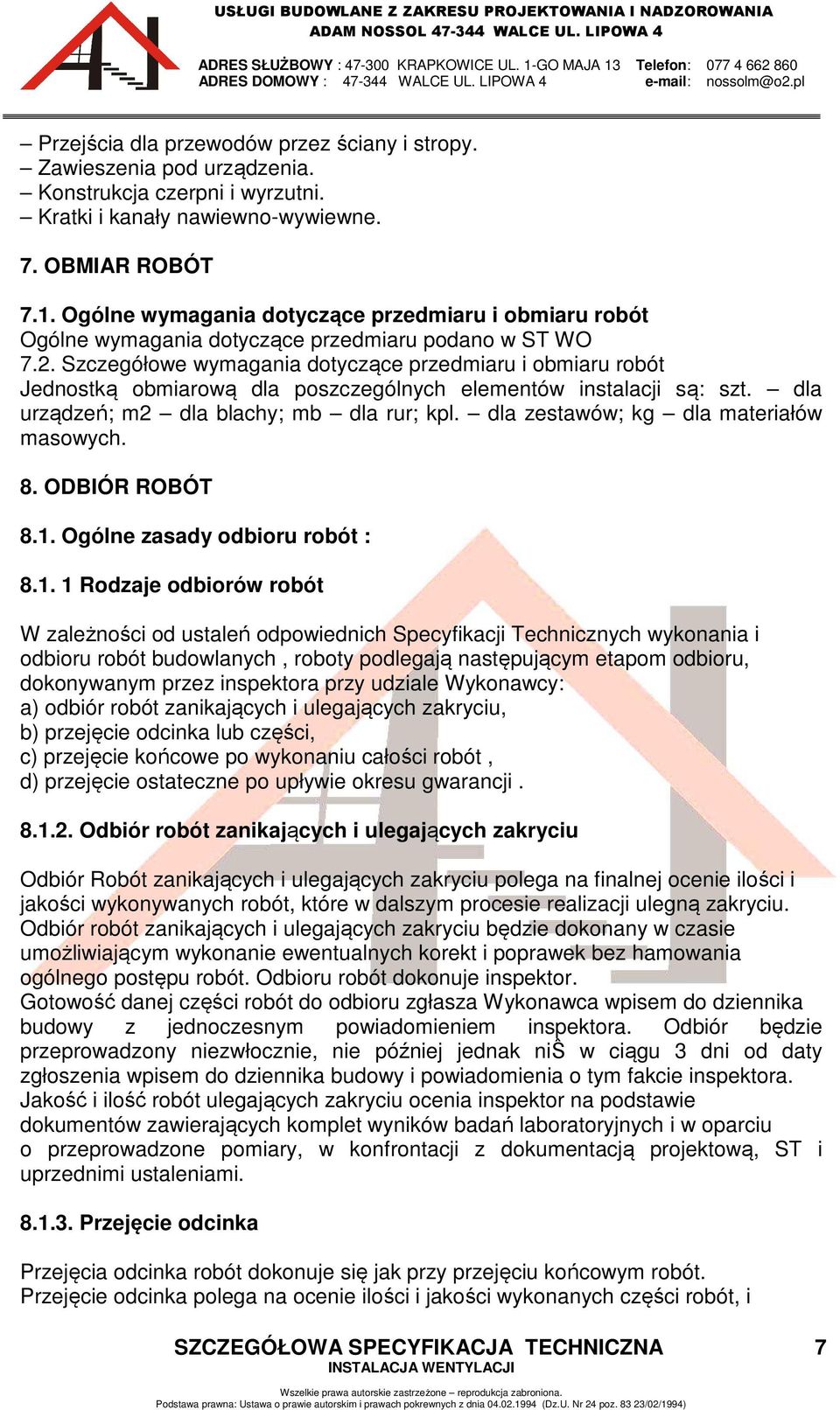 Szczegółowe wymagania dotyczące przedmiaru i obmiaru robót Jednostką obmiarową dla poszczególnych elementów instalacji są: szt. dla urządzeń; m2 dla blachy; mb dla rur; kpl.