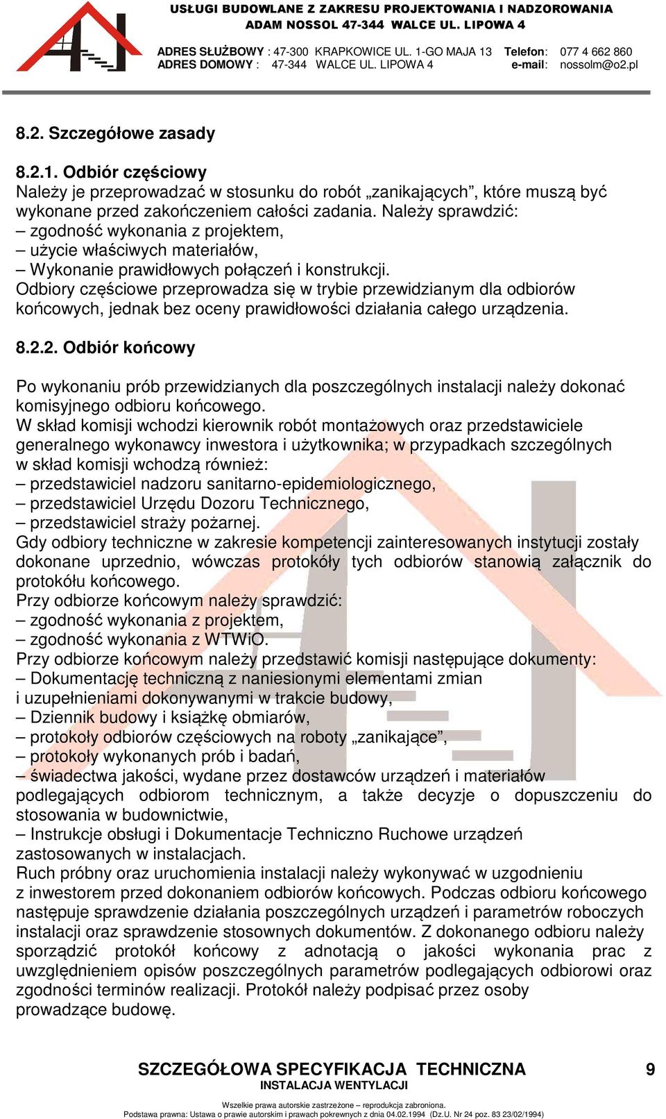 Odbiory częściowe przeprowadza się w trybie przewidzianym dla odbiorów końcowych, jednak bez oceny prawidłowości działania całego urządzenia. 8.2.