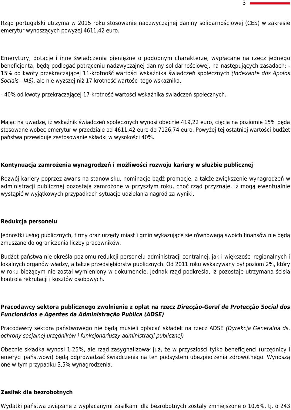 zasadach: - 15% od kwoty przekraczającej 11-krotność wartości wskaźnika świadczeń społecznych (Indexante dos Apoios Sociais - IAS), ale nie wyższej niż 17-krotność wartości tego wskaźnika, - 40% od