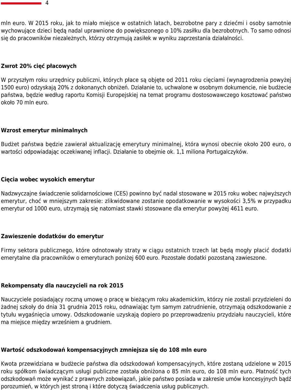 Zwrot 20% cięć płacowych W przyszłym roku urzędnicy publiczni, których płace są objęte od 2011 roku cięciami (wynagrodzenia powyżej 1500 euro) odzyskają 20% z dokonanych obniżeń.
