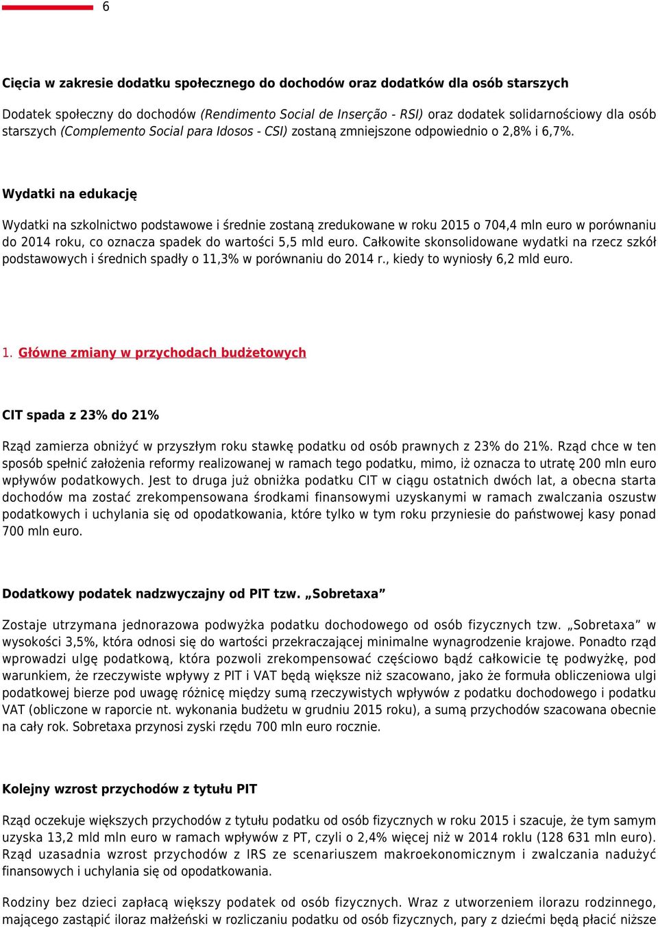 Wydatki na edukację Wydatki na szkolnictwo podstawowe i średnie zostaną zredukowane w roku 2015 o 704,4 mln euro w porównaniu do 2014 roku, co oznacza spadek do wartości 5,5 mld euro.